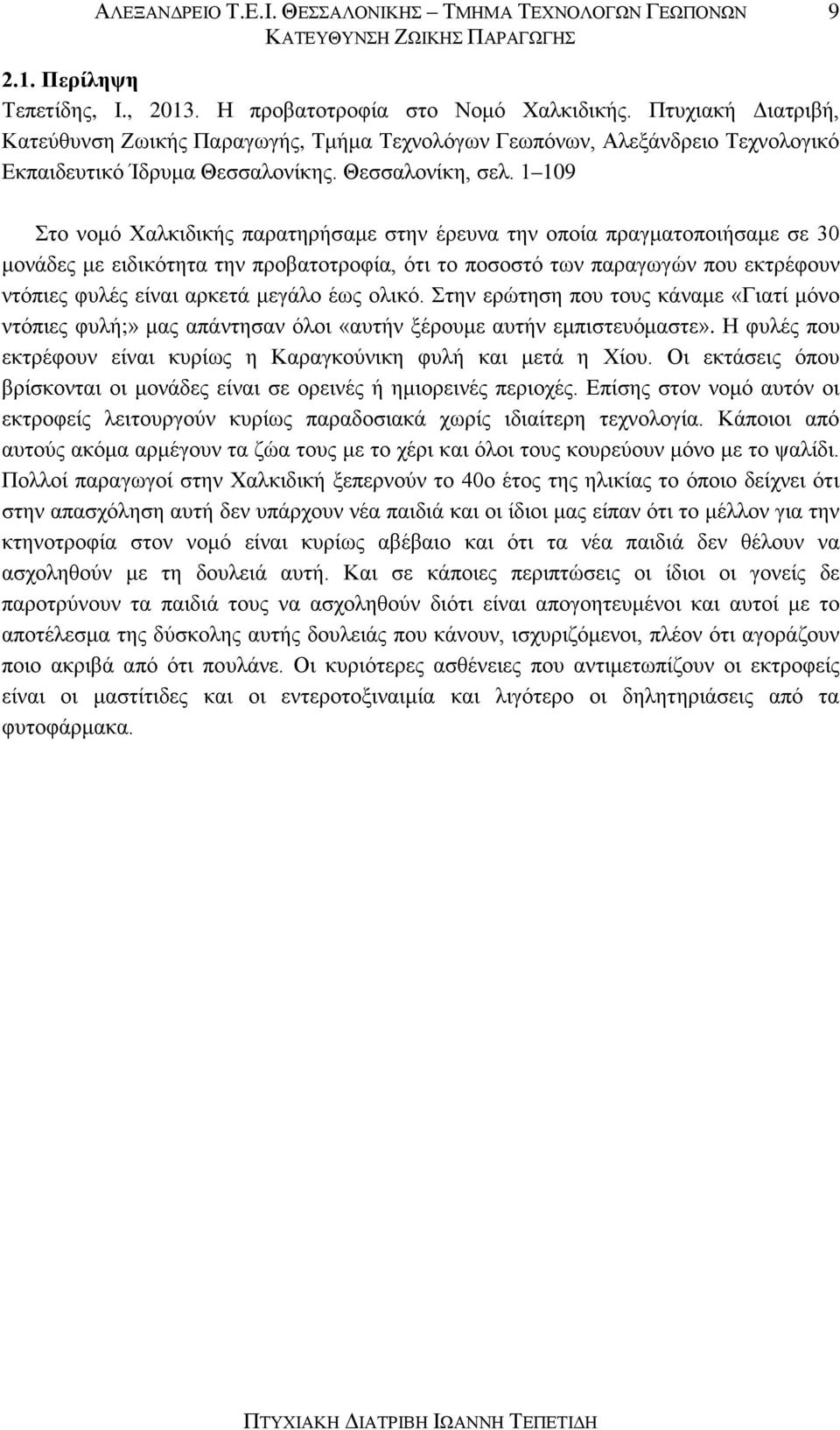 1 109 Στο νομό Χαλκιδικής παρατηρήσαμε στην έρευνα την οποία πραγματοποιήσαμε σε 30 μονάδες με ειδικότητα την προβατοτροφία, ότι το ποσοστό των παραγωγών που εκτρέφουν ντόπιες φυλές είναι αρκετά