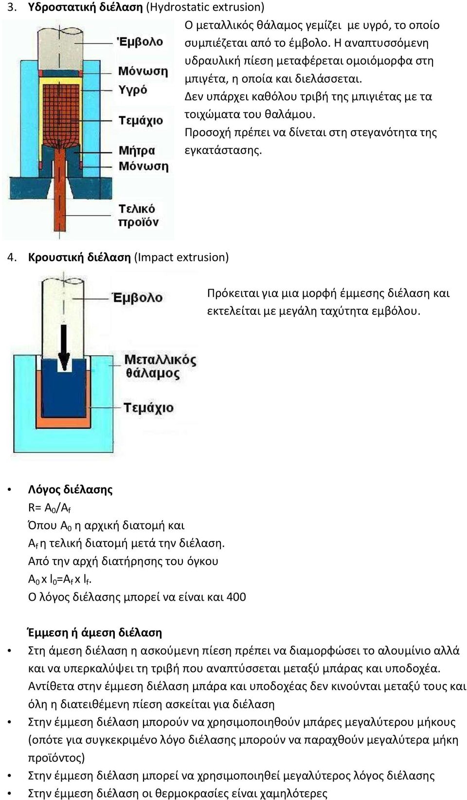 Προσοχή πρέπει να δίνεται στη στεγανότητα της εγκατάστασης. 4. Κρουστική διέλαση (Impact extrusion) Πρόκειται για μια μορφή έμμεσης διέλαση και εκτελείται με μεγάλη ταχύτητα εμβόλου.