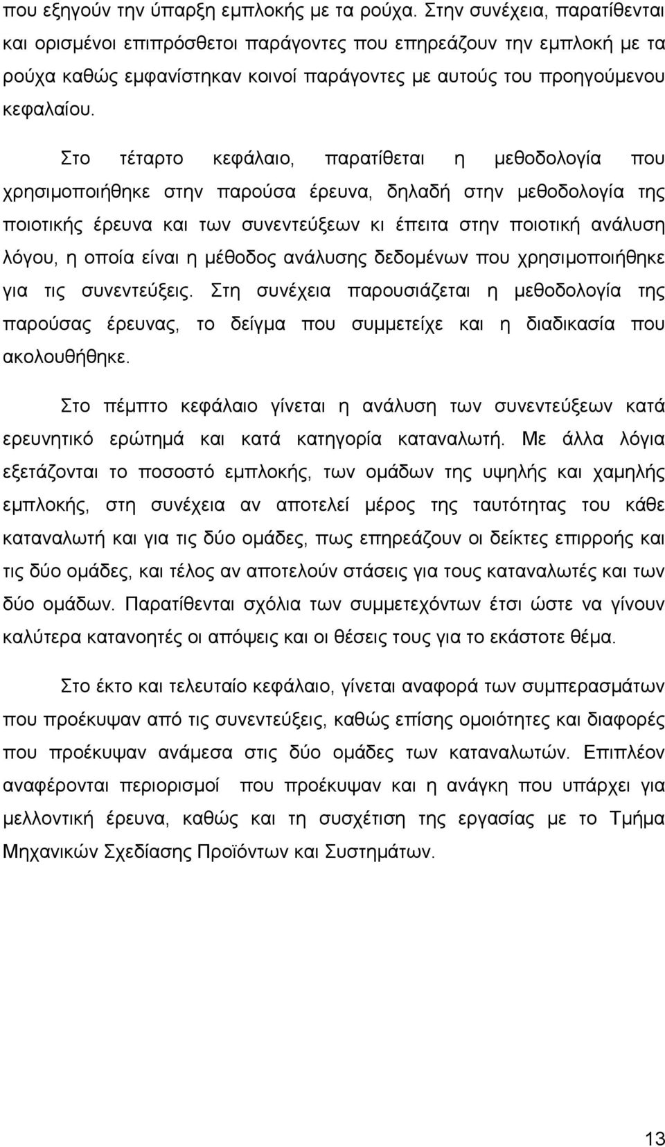 Στο τέταρτο κεφάλαιο, παρατίθεται η μεθοδολογία που χρησιμοποιήθηκε στην παρούσα έρευνα, δηλαδή στην μεθοδολογία της ποιοτικής έρευνα και των συνεντεύξεων κι έπειτα στην ποιοτική ανάλυση λόγου, η