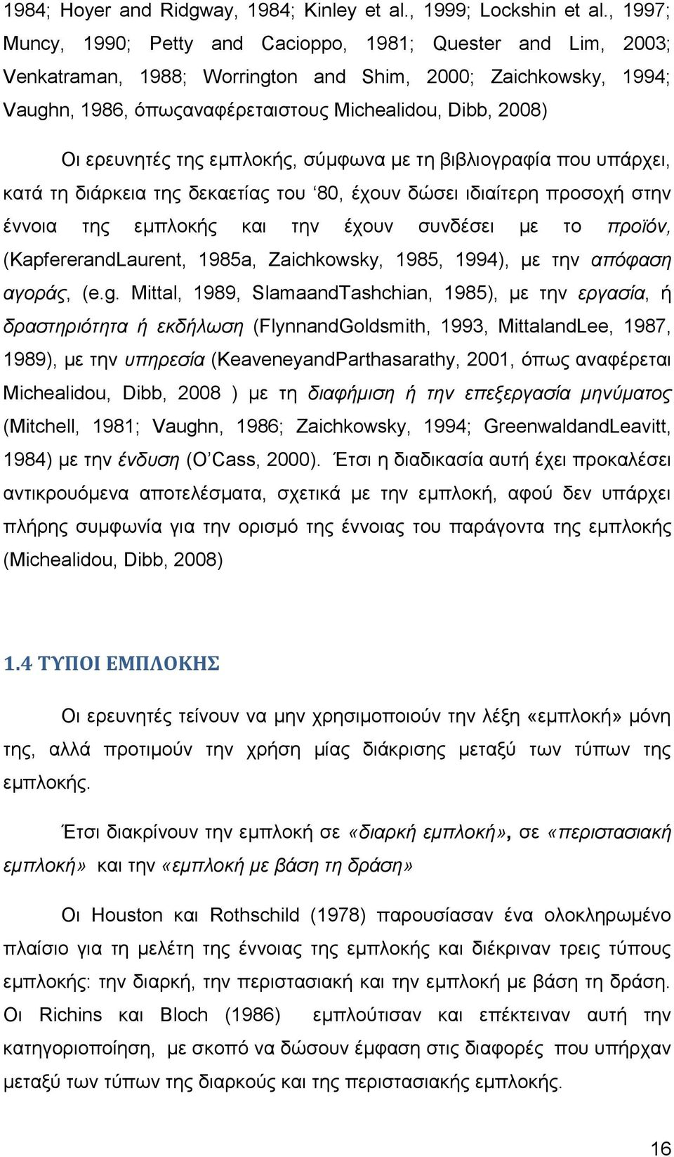 ερευνητές της εμπλοκής, σύμφωνα με τη βιβλιογραφία που υπάρχει, κατά τη διάρκεια της δεκαετίας του 80, έχουν δώσει ιδιαίτερη προσοχή στην έννοια της εμπλοκής και την έχουν συνδέσει με το προϊόν,