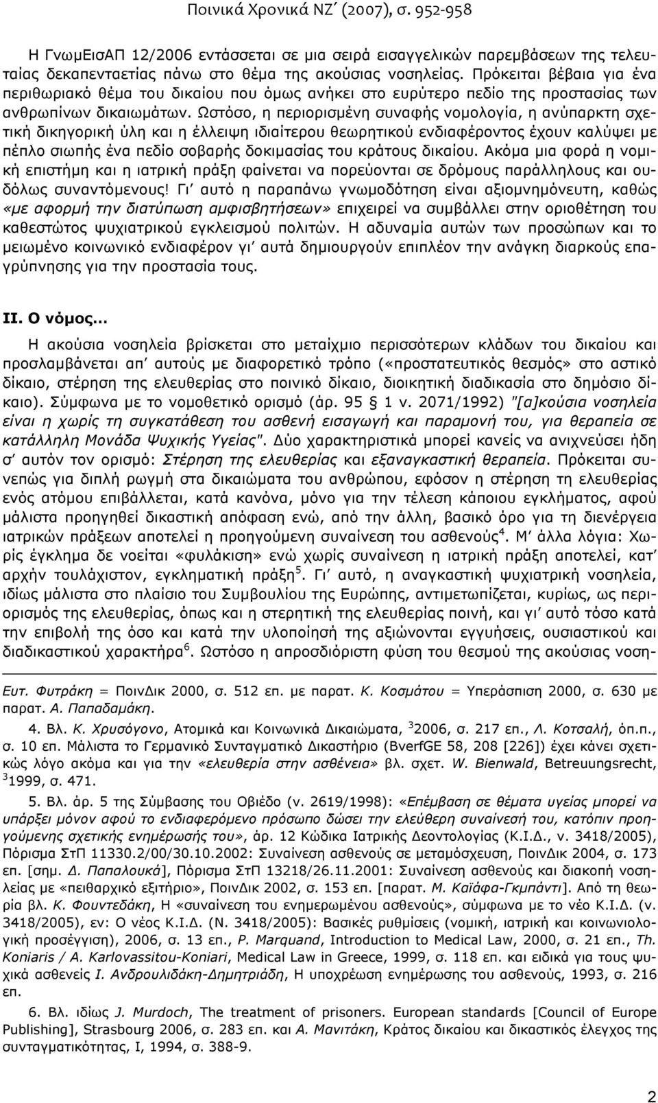 Ωστόσο, η περιορισµένη συναφής νοµολογία, η ανύπαρκτη σχετική δικηγορική ύλη και η έλλειψη ιδιαίτερου θεωρητικού ενδιαφέροντος έχουν καλύψει µε πέπλο σιωπής ένα πεδίο σοβαρής δοκιµασίας του κράτους