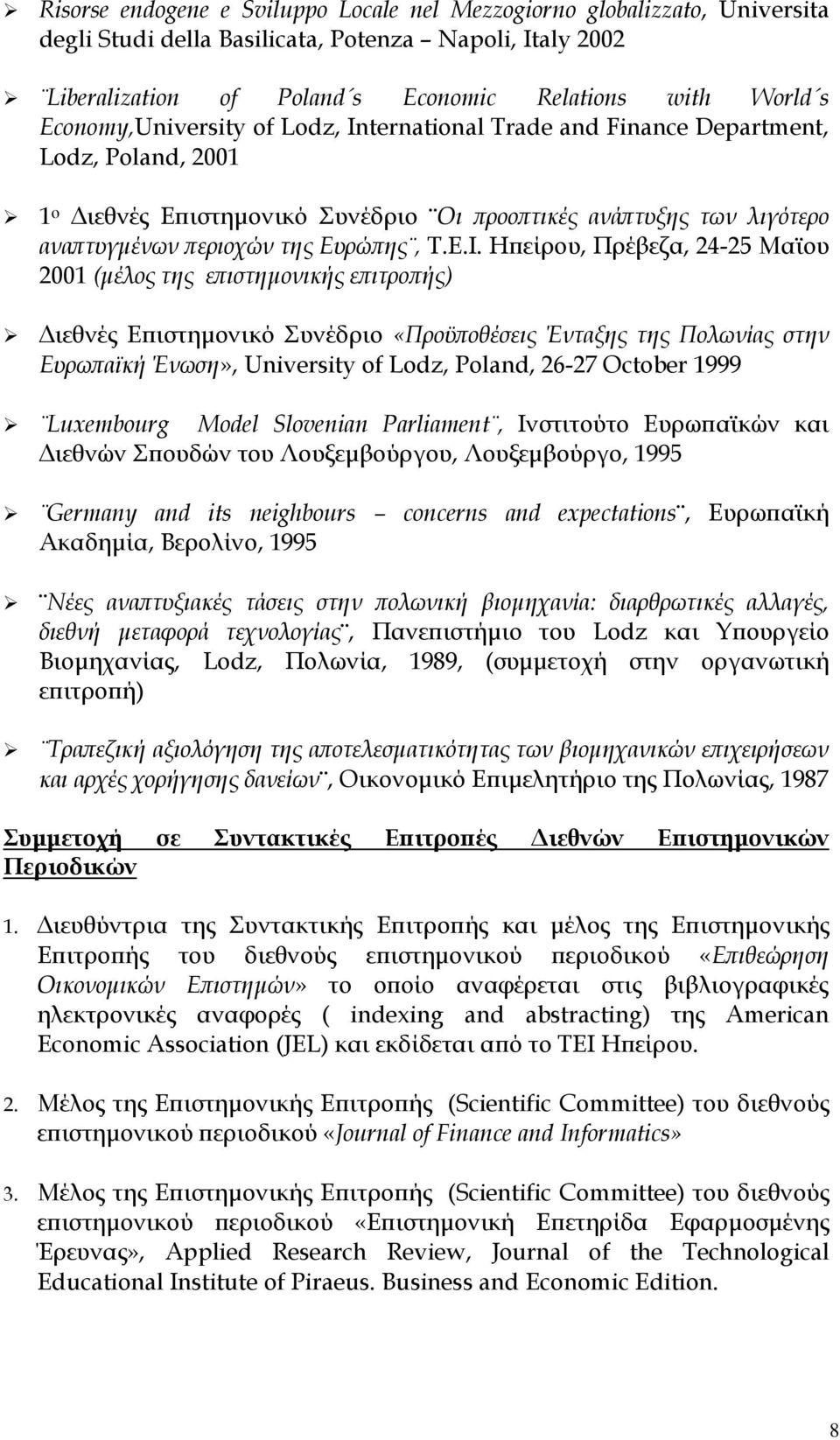 Ε.Ι. Ηπείρου, Πρέβεζα, 24-25 Μαϊου 2001 (μέλος της επιστημονικής επιτροπής) Διεθνές Επιστημονικό Συνέδριο «Προϋποθέσεις Ένταξης της Πολωνίας στην Ευρωπαϊκή Ένωση», University of Lodz, Poland, 26-27