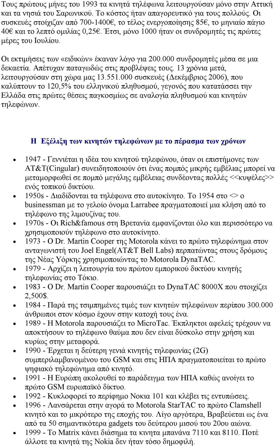 Οι εκτιμήσεις των «ειδικών» έκαναν λόγο για 200.000 συνδρομητές μέσα σε μια δεκαετία. Απέτυχαν παταγωδώς στις προβλέψεις τους. 13 χρόνια μετά, λειτουργούσαν στη χώρα μας 13.551.