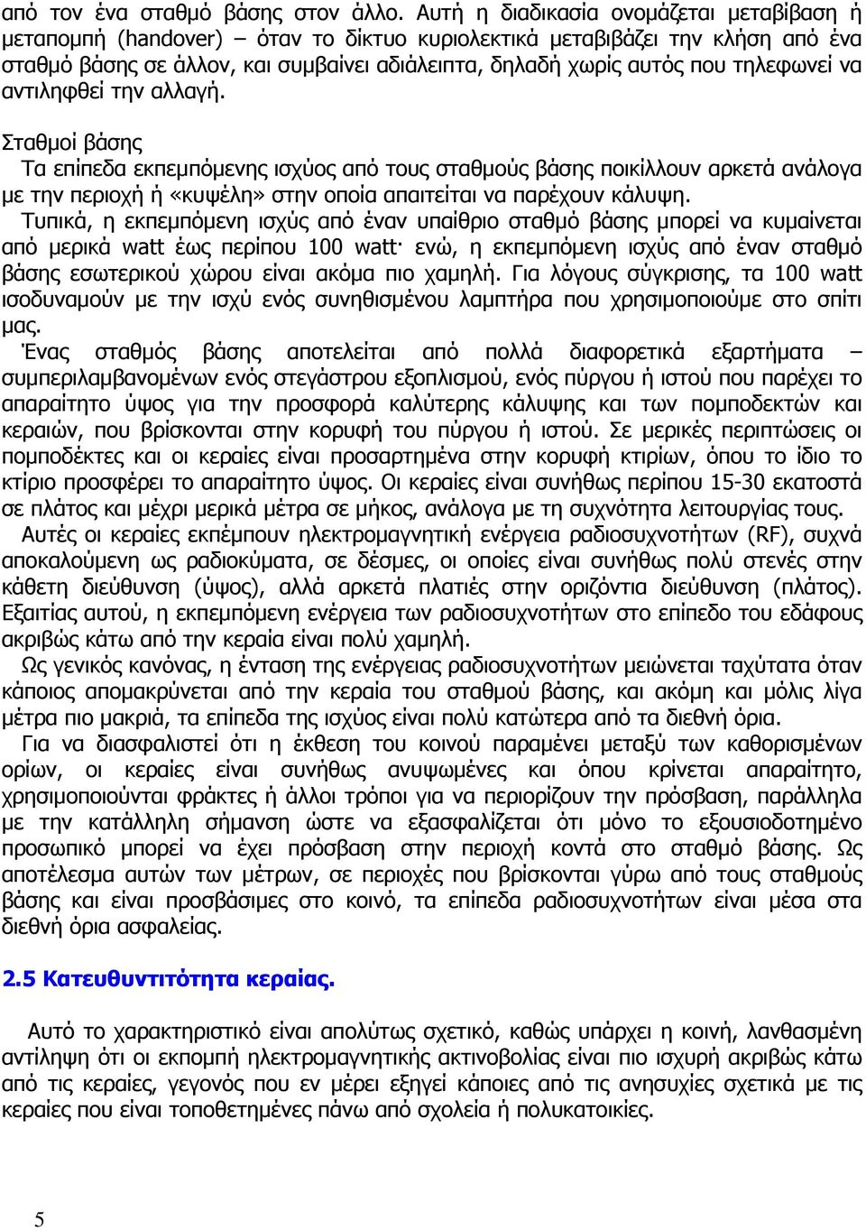 τηλεφωνεί να αντιληφθεί την αλλαγή. Σταθμοί βάσης Τα επίπεδα εκπεμπόμενης ισχύος από τους σταθμούς βάσης ποικίλλουν αρκετά ανάλογα με την περιοχή ή «κυψέλη» στην οποία απαιτείται να παρέχουν κάλυψη.