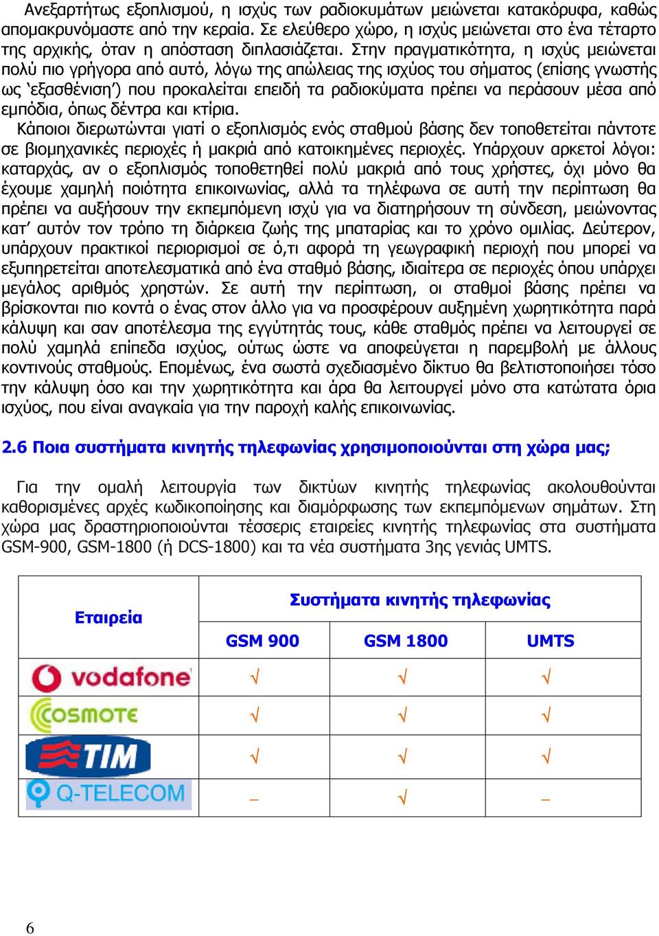 Στην πραγματικότητα, η ισχύς μειώνεται πολύ πιο γρήγορα από αυτό, λόγω της απώλειας της ισχύος του σήματος (επίσης γνωστής ως εξασθένιση ) που προκαλείται επειδή τα ραδιοκύματα πρέπει να περάσουν