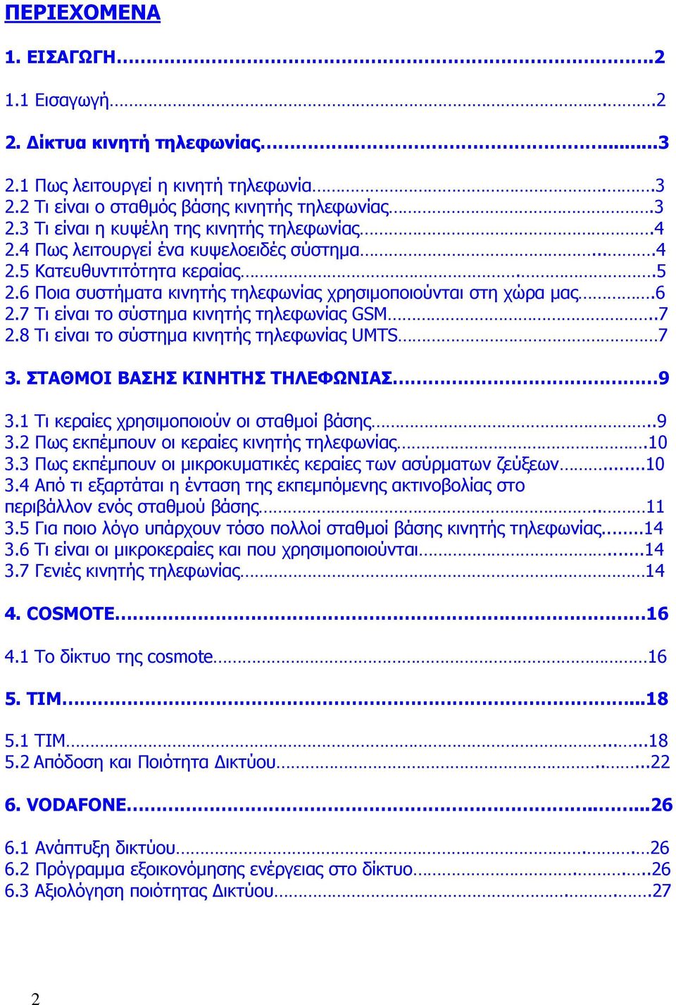 .7 2.8 Τι είναι το σύστημα κινητής τηλεφωνίας UMTS 7 3. ΣΤΑΘΜΟΙ ΒΑΣΗΣ ΚΙΝΗΤΗΣ ΤΗΛΕΦΩΝΙΑΣ 9 3.1 Τι κεραίες χρησιμοποιούν οι σταθμοί βάσης..9 3.2 Πως εκπέμπουν οι κεραίες κινητής τηλεφωνίας.10 3.