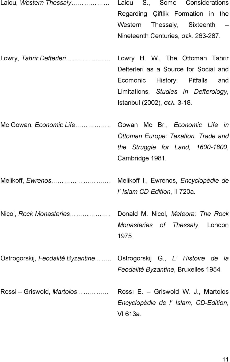 , Ewrenos, Encyclopèdie de l Islam CD-Edition, II 720a. Nicol, Rock Monasteries. Donald M. Nicol, Meteora: The Rock Monasteries of Thessaly, London 1975. Ostrogorskij, Feodalité Byzantine.