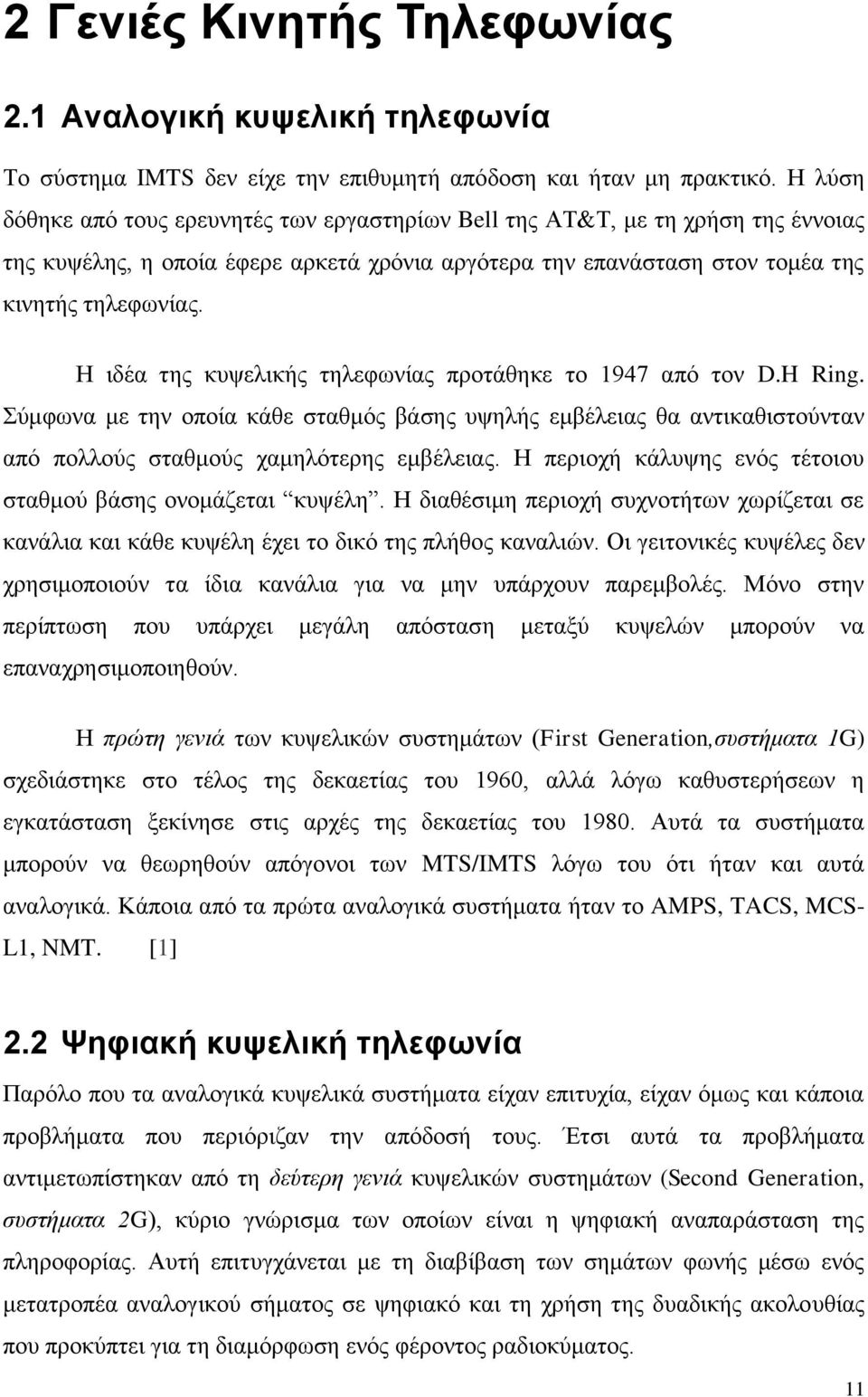 Η ιδέα της κυψελικής τηλεφωνίας προτάθηκε το 1947 από τον D.H Ring. Σύμφωνα με την οποία κάθε σταθμός βάσης υψηλής εμβέλειας θα αντικαθιστούνταν από πολλούς σταθμούς χαμηλότερης εμβέλειας.