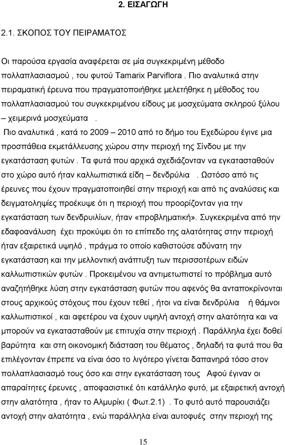 Πιο αναλυτικά, κατά το 2009 2010 από το δήμο του Εχεδώρου έγινε μια προσπάθεια εκμετάλλευσης χώρου στην περιοχή της Σίνδου με την εγκατάσταση φυτών.