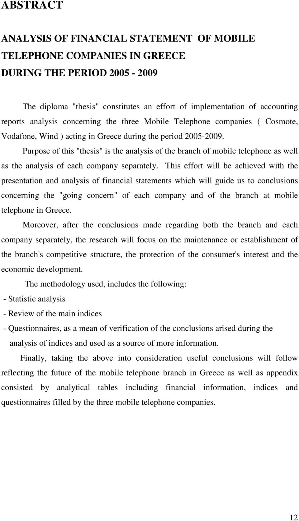 Purpose of this "thesis" is the analysis of the branch of mobile telephone as well as the analysis of each company separately.