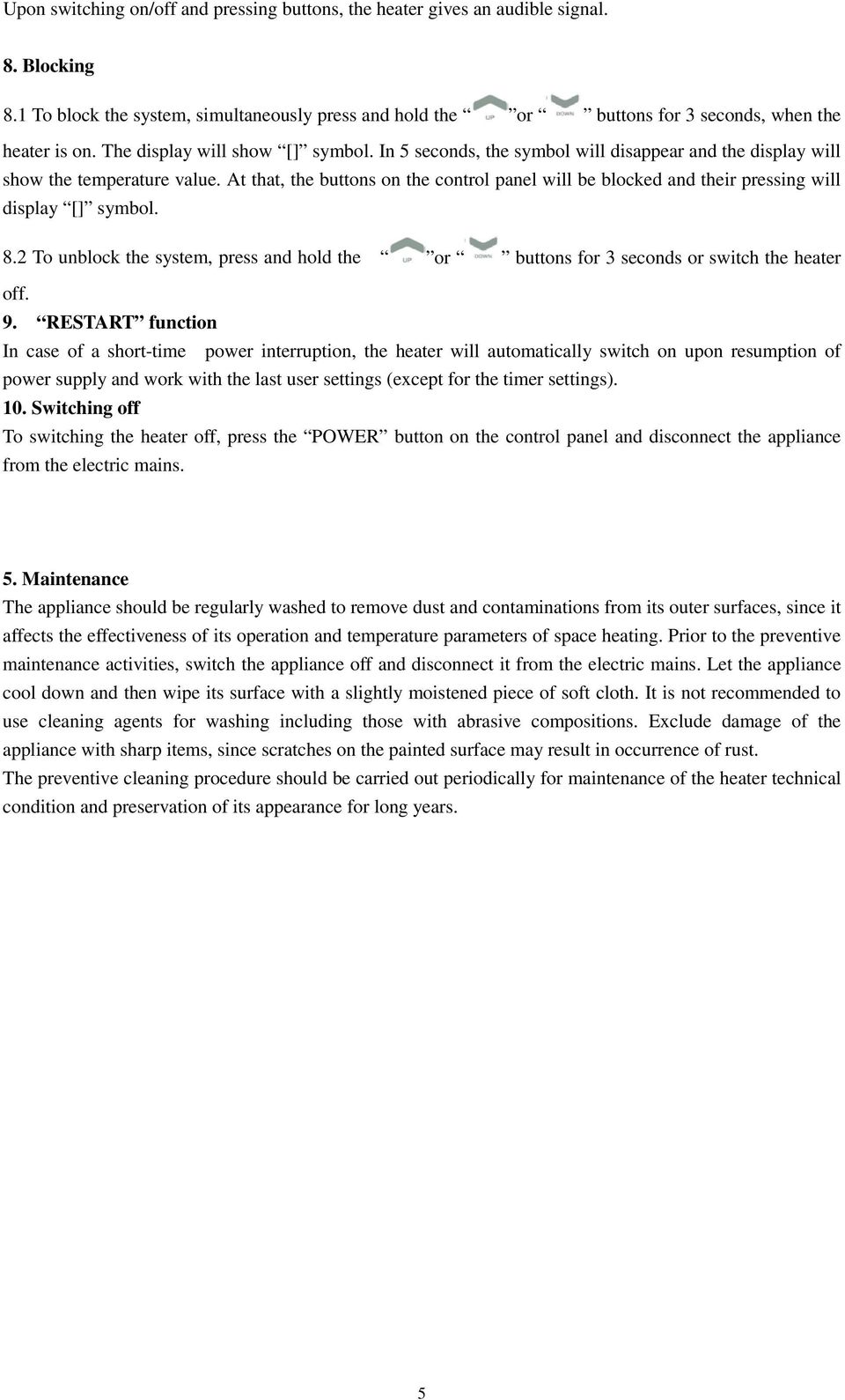 At that, the buttons on the control panel will be blocked and their pressing will display [] symbol. 8.2 To unblock the system, press and hold the or buttons for 3 seconds or switch the heater off. 9.