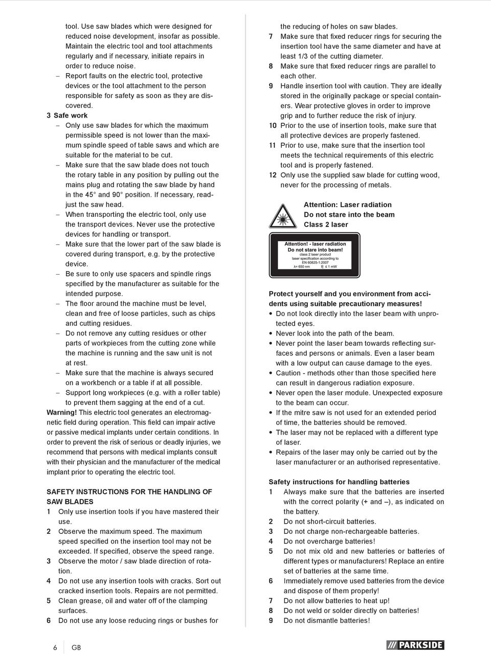 Report faults on the electric tool, protective devices or the tool attachment to the person responsible for safety as soon as they are discovered.