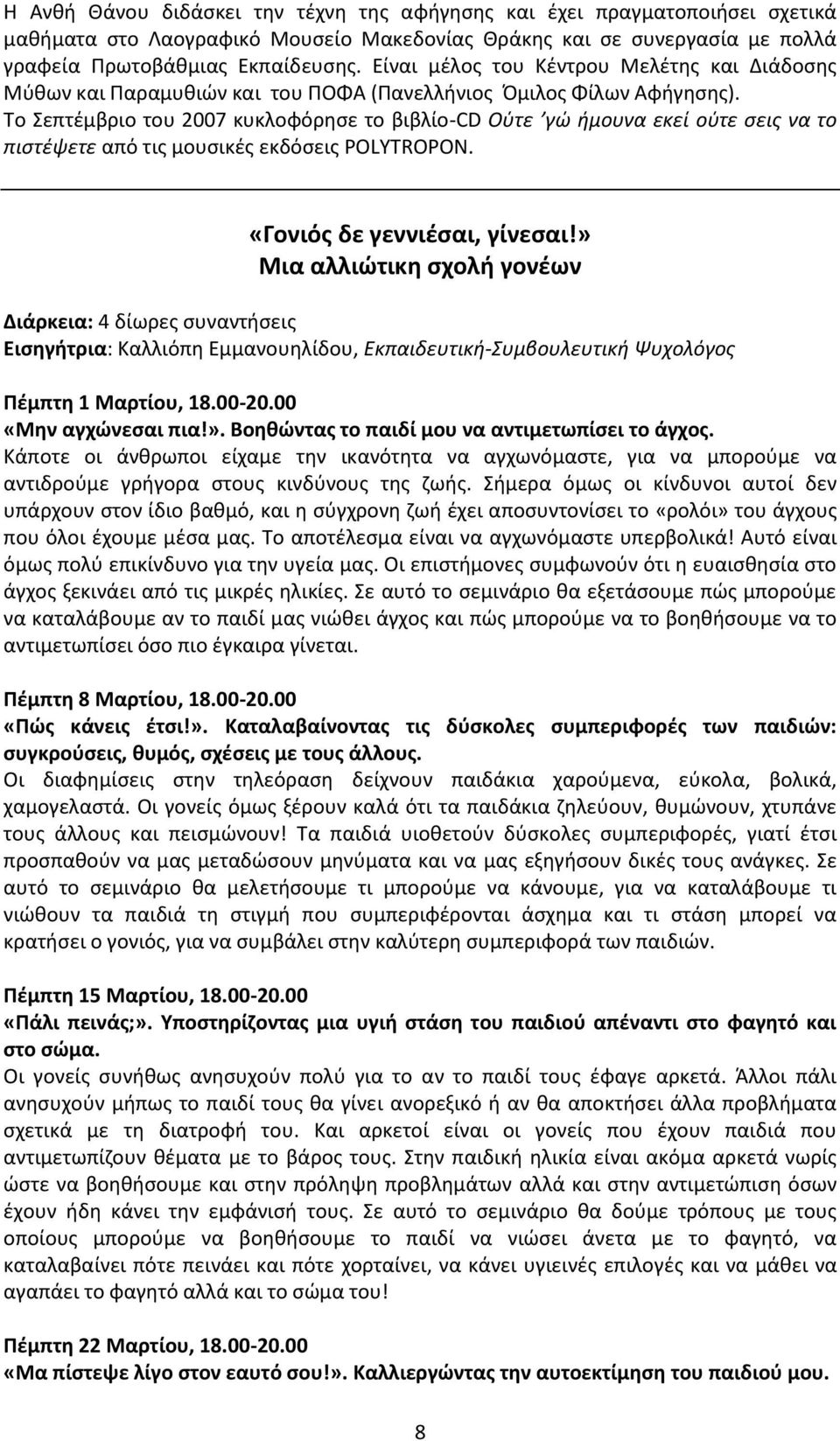 Το Σεπτέμβριο του 2007 κυκλοφόρησε το βιβλίο-cd Ούτε γώ ήμουνα εκεί ούτε σεις να το πιστέψετε από τις μουσικές εκδόσεις POLYTROPON. «Γονιός δε γεννιέσαι, γίνεσαι!