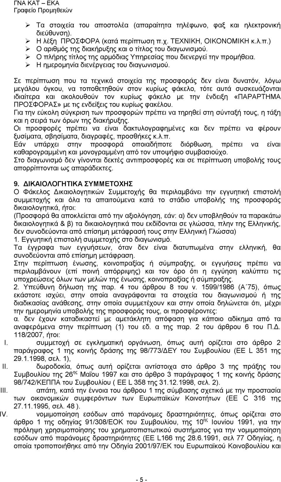 Σε περίπτωση που τα τεχνικά στοιχεία της προσφοράς δεν είναι δυνατόν, λόγω μεγάλου όγκου, να τοποθετηθούν στον κυρίως φάκελο, τότε αυτά συσκευάζονται ιδιαίτερα και ακολουθούν τον κυρίως φάκελο με την