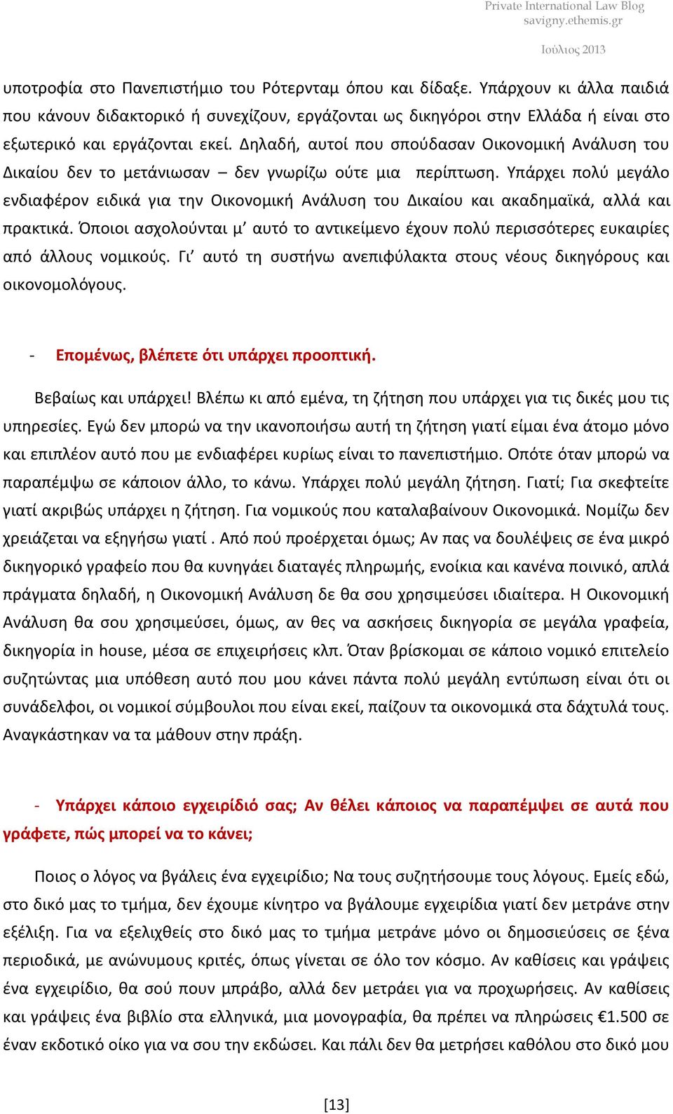 Υπάρχει πολύ μεγάλο ενδιαφέρον ειδικά για την Οικονομική Ανάλυση του Δικαίου και ακαδημαϊκά, αλλά και πρακτικά.