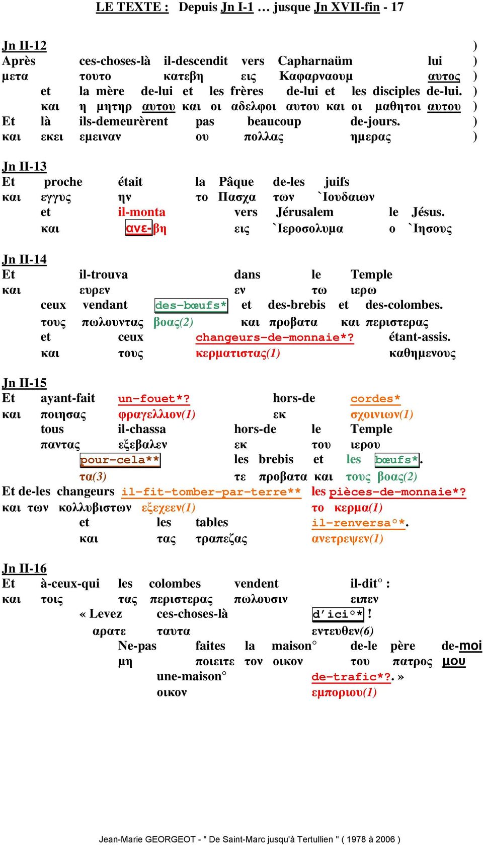 και εκει εµειναν ου πολλας ηµερας Jn II-13 Et proche était la Pâque de-les juifs και εγγυς ην το Πασχα των `Ιουδαιων et il-monta vers Jérusalem le Jésus.