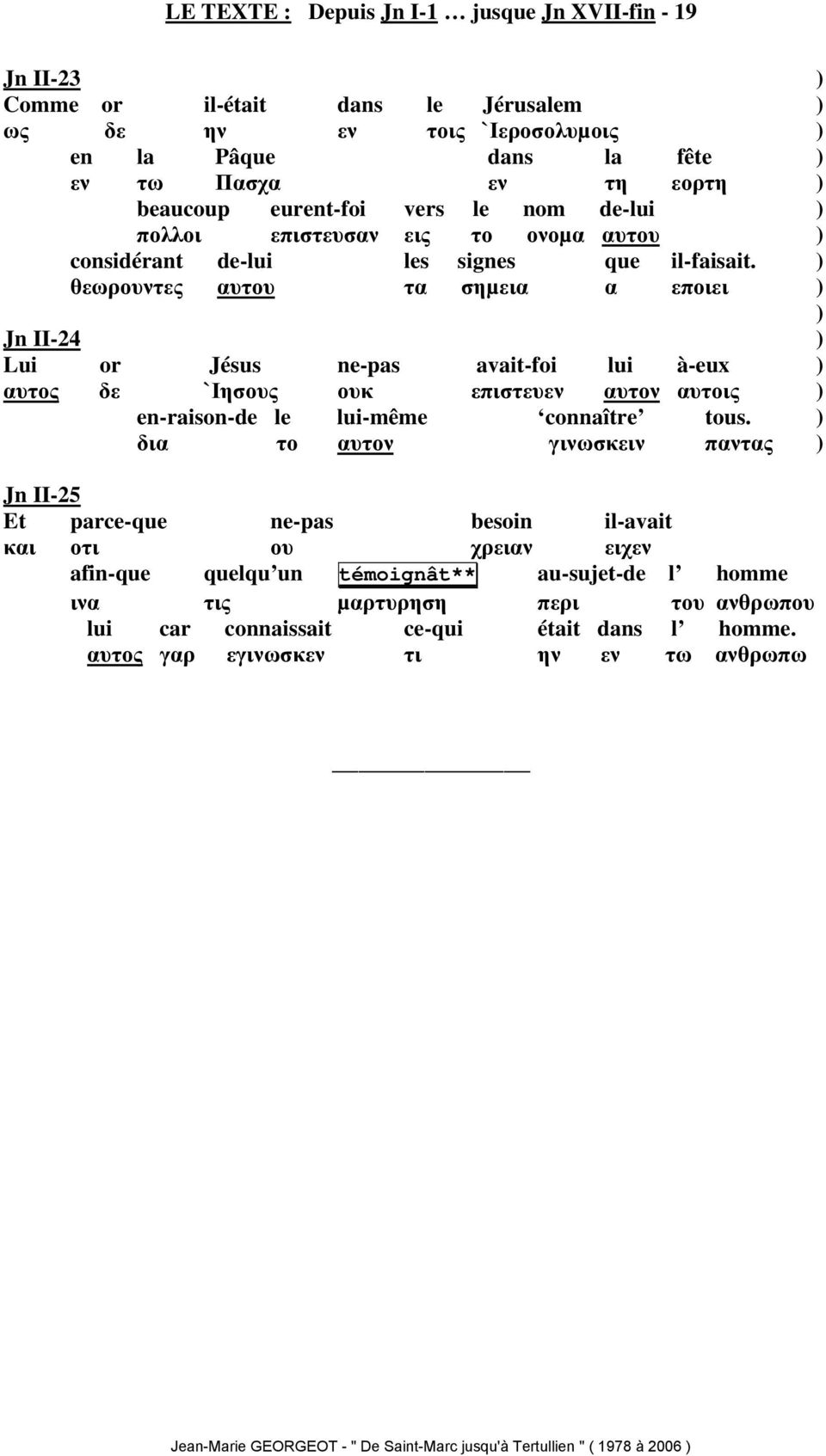 θεωρουντες αυτου τα σηµεια α εποιει Jn II-24 Lui or Jésus ne-pas avait-foi lui à-eux αυτος δε `Ιησους ουκ επιστευεν αυτον αυτοις en-raison-de le lui-même connaître tous.