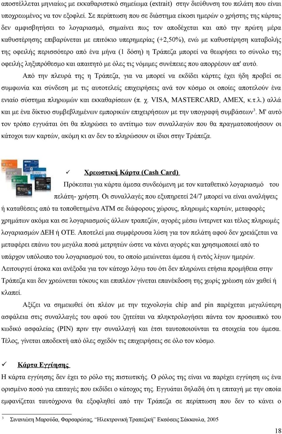 (+2,50%), ενώ με καθυστέρηση καταβολής της οφειλής περισσότερο από ένα μήνα (1 δόση) η Τράπεζα μπορεί να θεωρήσει το σύνολο της οφειλής ληξιπρόθεσμο και απαιτητό με όλες τις νόμιμες συνέπειες που