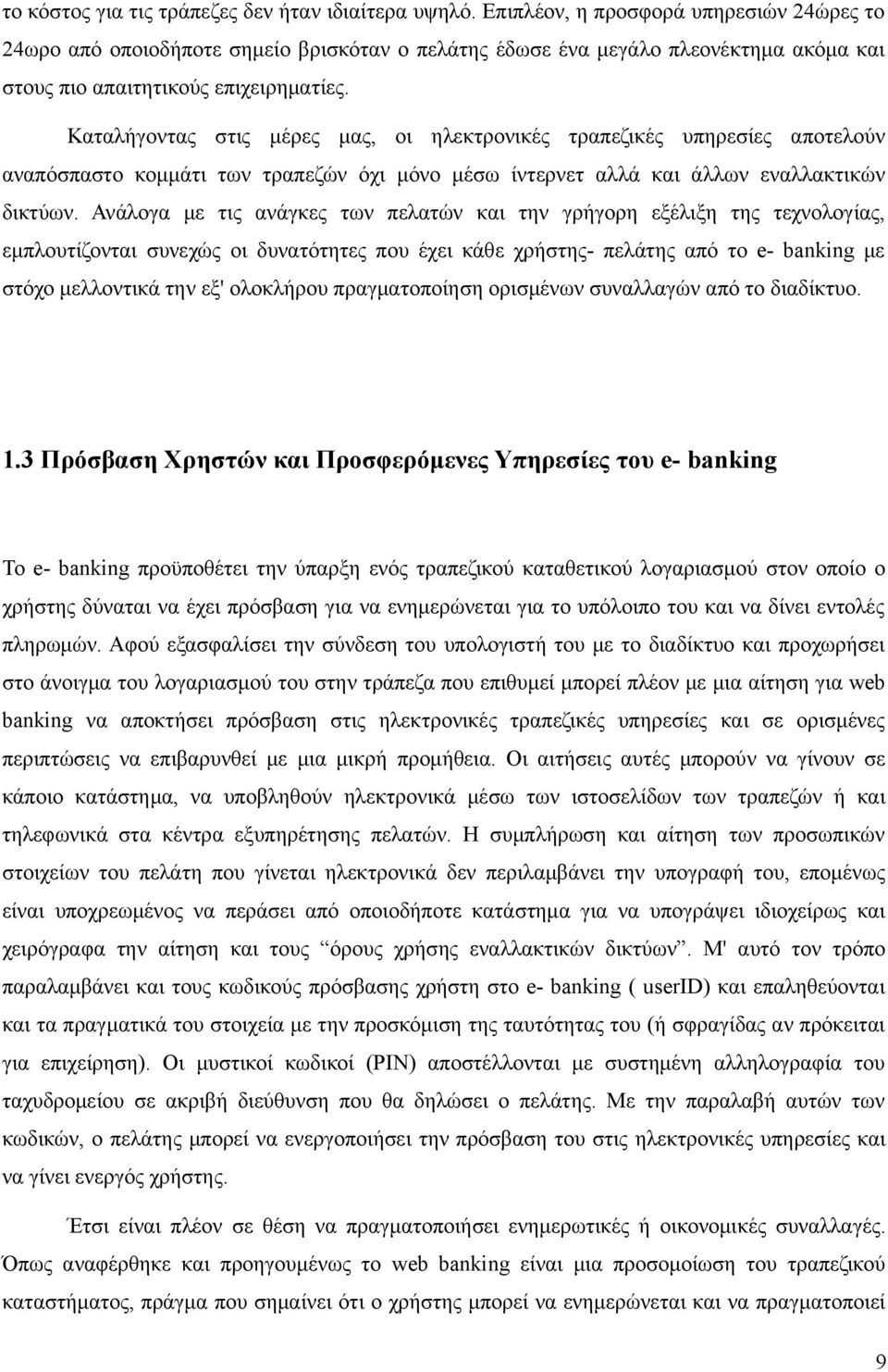 Καταλήγοντας στις μέρες μας, οι ηλεκτρονικές τραπεζικές υπηρεσίες αποτελούν αναπόσπαστο κομμάτι των τραπεζών όχι μόνο μέσω ίντερνετ αλλά και άλλων εναλλακτικών δικτύων.