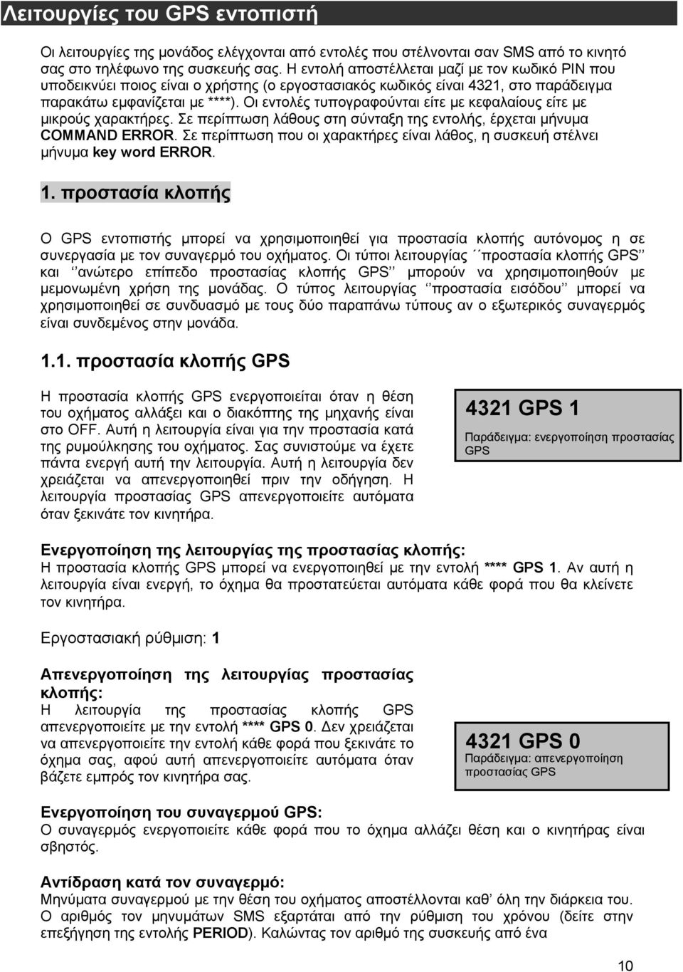 Οι εντολές τυπογραφούνται είτε με κεφαλαίους είτε με μικρούς χαρακτήρες. Σε περίπτωση λάθους στη σύνταξη της εντολής, έρχεται μήνυμα COMMAND ERROR.