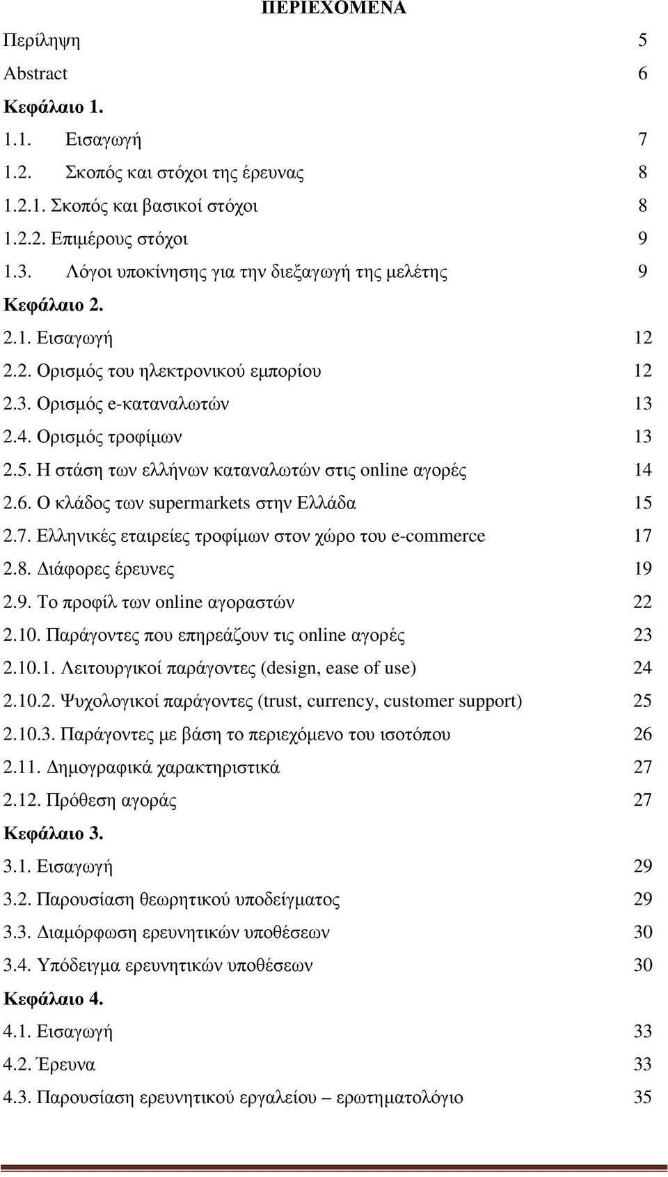 Η στάση των ελλήνων καταναλωτών στις online αγορές 14 2.6. Ο κλάδος των supermarkets στην Ελλάδα 15 2.7. Ελληνικές εταιρείες τροφίµων στον χώρο του e-commerce 17 2.8. ιάφορες έρευνες 19 