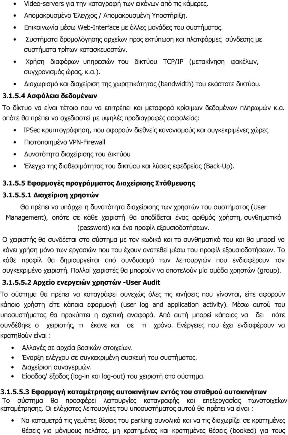 Διαχωρισμό και διαχείριση της χωρητικότητας (bandwidth) του εκάστοτε δικτύου. 3.1.5.4 Ασφάλεια δεδομένων Το δίκτυο να είναι τέτοιο που να επιτρέπει και μεταφορά κρίσιμων δεδομένων πληρωμών κ.α. οπότε