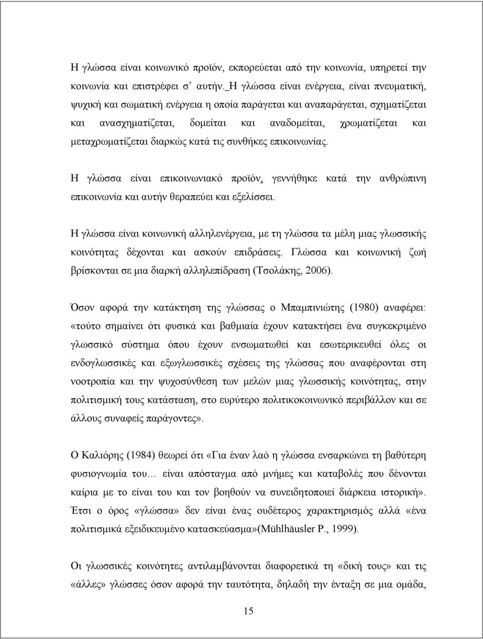 μεταχρωματίζεται διαρκώς κατά τις συνθήκες επικοινωνίας. Η γλώσσα είναι επικοινωνιακό προϊόν, γεννήθηκε κατά την ανθρώπινη επικοινωνία και αυτήν θεραπεύει και εξελίσσει.