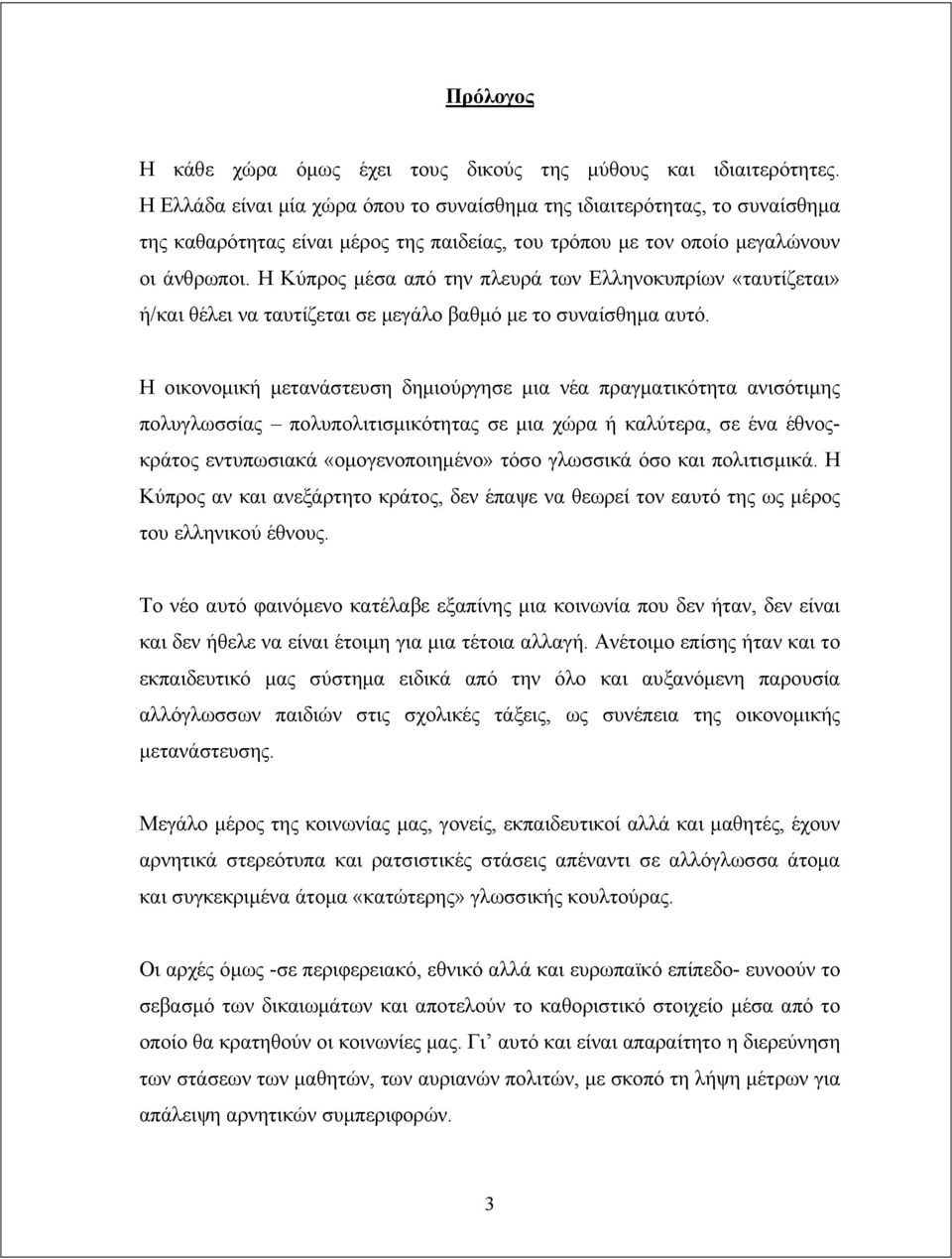 Η Κύπρος μέσα από την πλευρά των Ελληνοκυπρίων «ταυτίζεται» ή/και θέλει να ταυτίζεται σε μεγάλο βαθμό με το συναίσθημα αυτό.