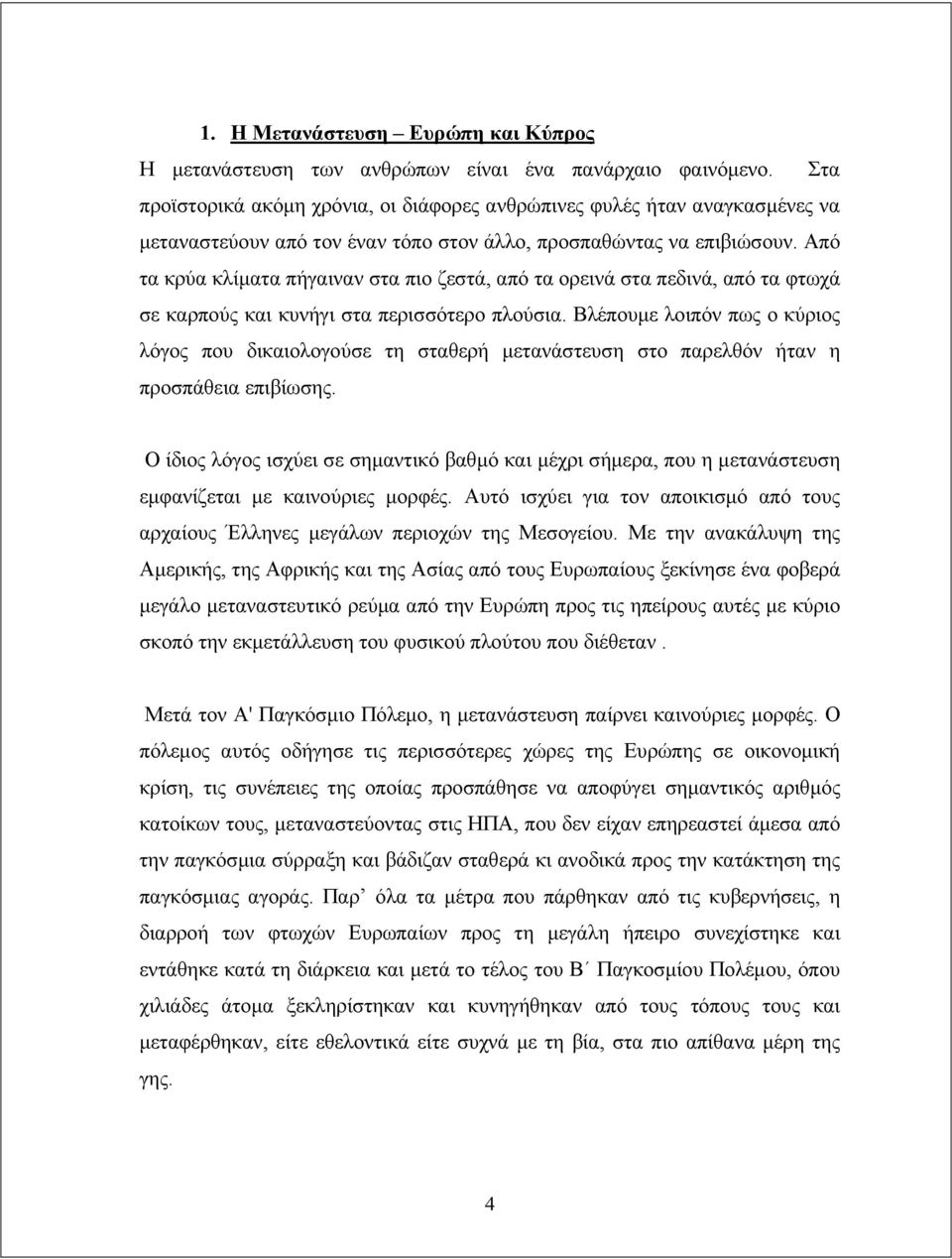 Από τα κρύα κλίματα πήγαιναν στα πιο ζεστά, από τα ορεινά στα πεδινά, από τα φτωχά σε καρπούς και κυνήγι στα περισσότερο πλούσια.