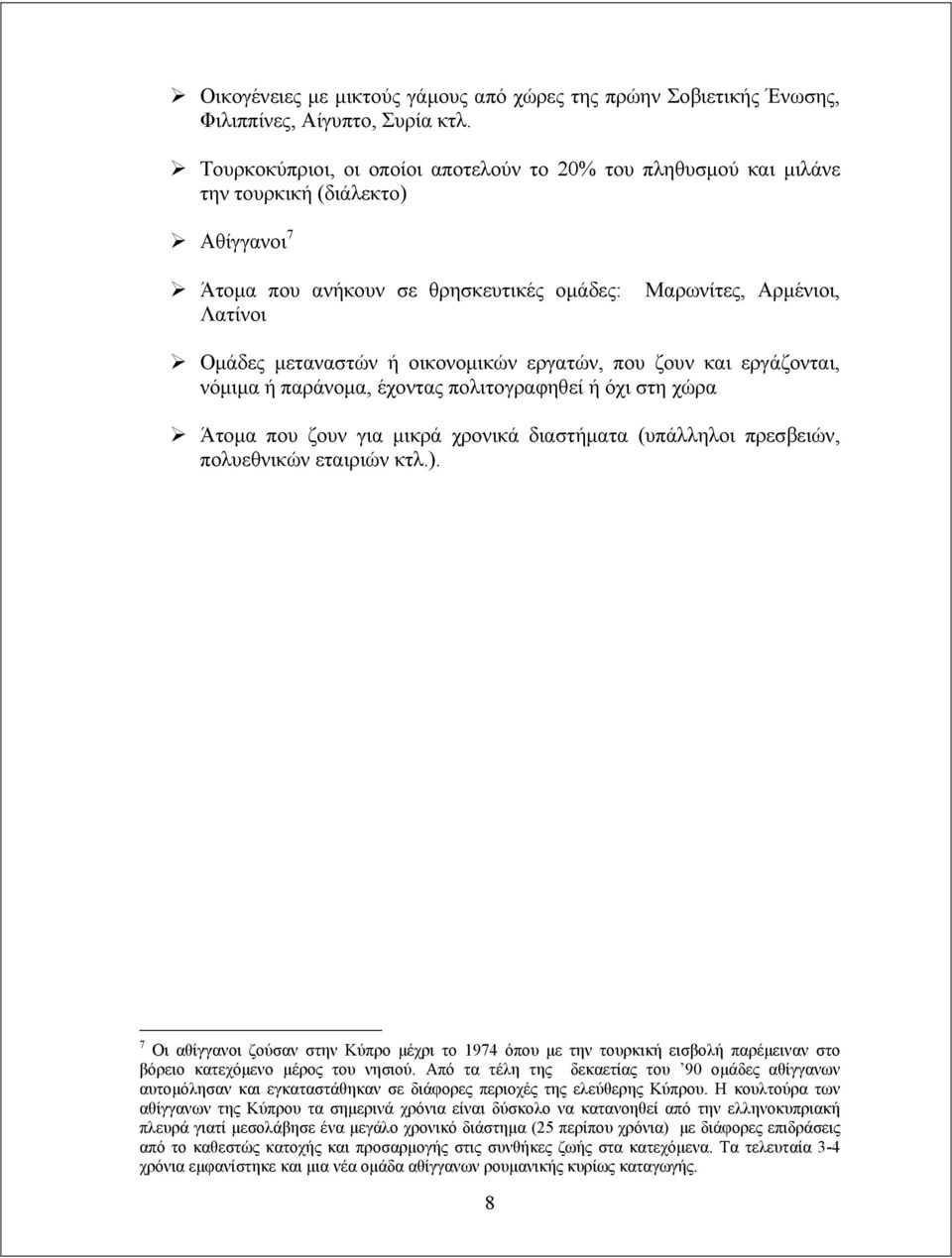 οικονομικών εργατών, που ζουν και εργάζονται, νόμιμα ή παράνομα, έχοντας πολιτογραφηθεί ή όχι στη χώρα Άτομα που ζουν για μικρά χρονικά διαστήματα (υπάλληλοι πρεσβειών, πολυεθνικών εταιριών κτλ.).