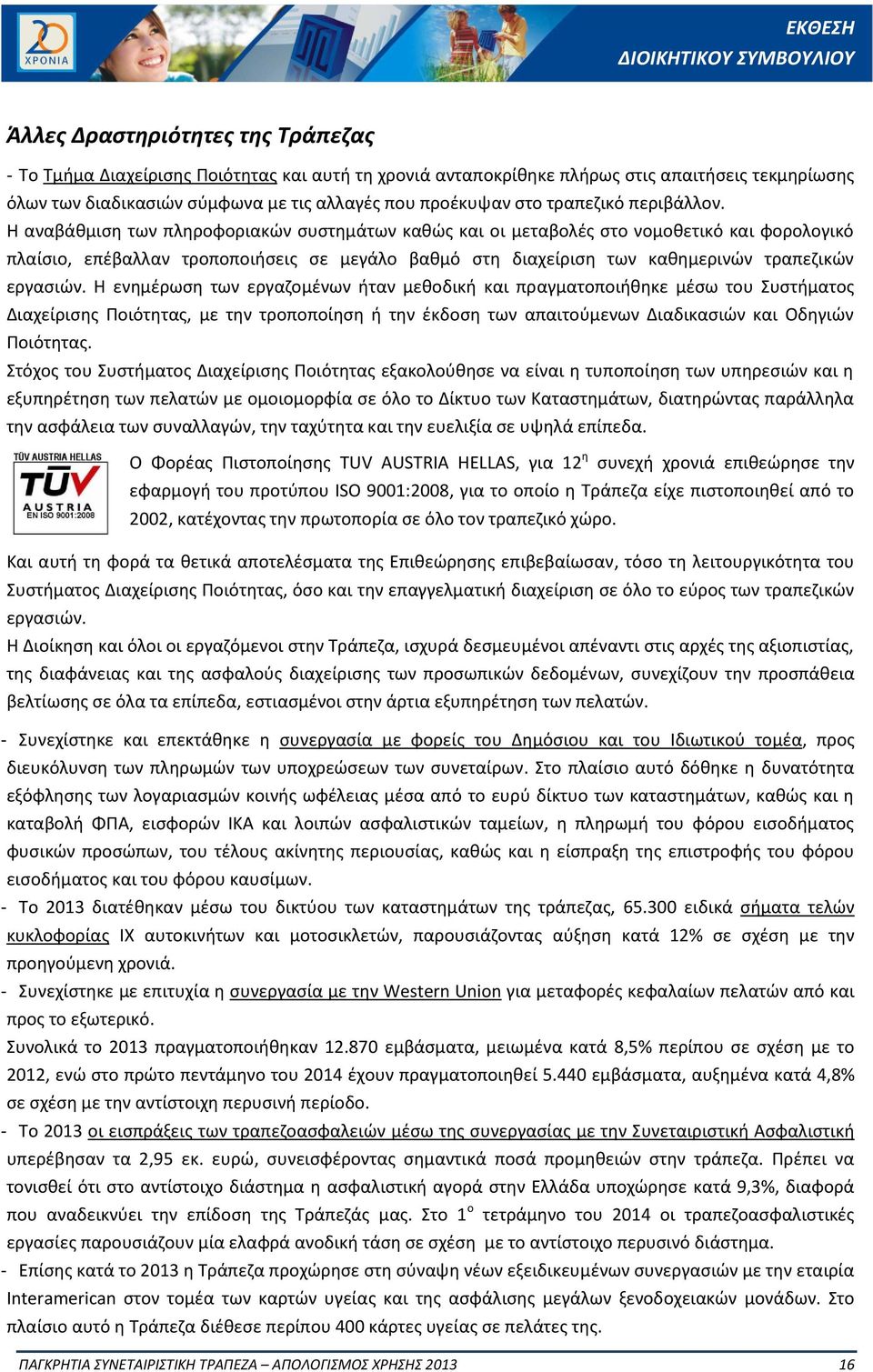 Η αναβάθμιση των πληροφοριακών συστημάτων καθώς και οι μεταβολές στο νομοθετικό και φορολογικό πλαίσιο, επέβαλλαν τροποποιήσεις σε μεγάλο βαθμό στη διαχείριση των καθημερινών τραπεζικών εργασιών.