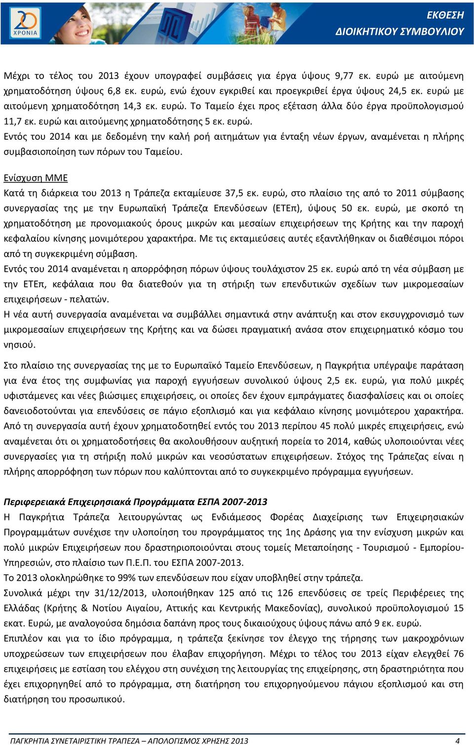 ευρώ και αιτούμενης χρηματοδότησης 5 εκ. ευρώ. Εντός του 2014 και με δεδομένη την καλή ροή αιτημάτων για ένταξη νέων έργων, αναμένεται η πλήρης συμβασιοποίηση των πόρων του Ταμείου.