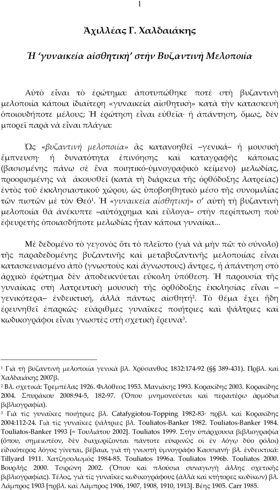 μέλους; Ἡ ἐρώτηση εἶναι εὐθεῖα ἡ ἀπάντηση, ὅμως, δὲν μπορεῖ παρὰ νὰ εἶναι πλάγια: Ὡς «βυζαντινὴ μελοποιία» ἂς κατανοηθεῖ γενικά ἡ μουσικὴ ἔμπνευση ἡ δυνατότητα ἐπινόησης καὶ καταγραφῆς κάποιας