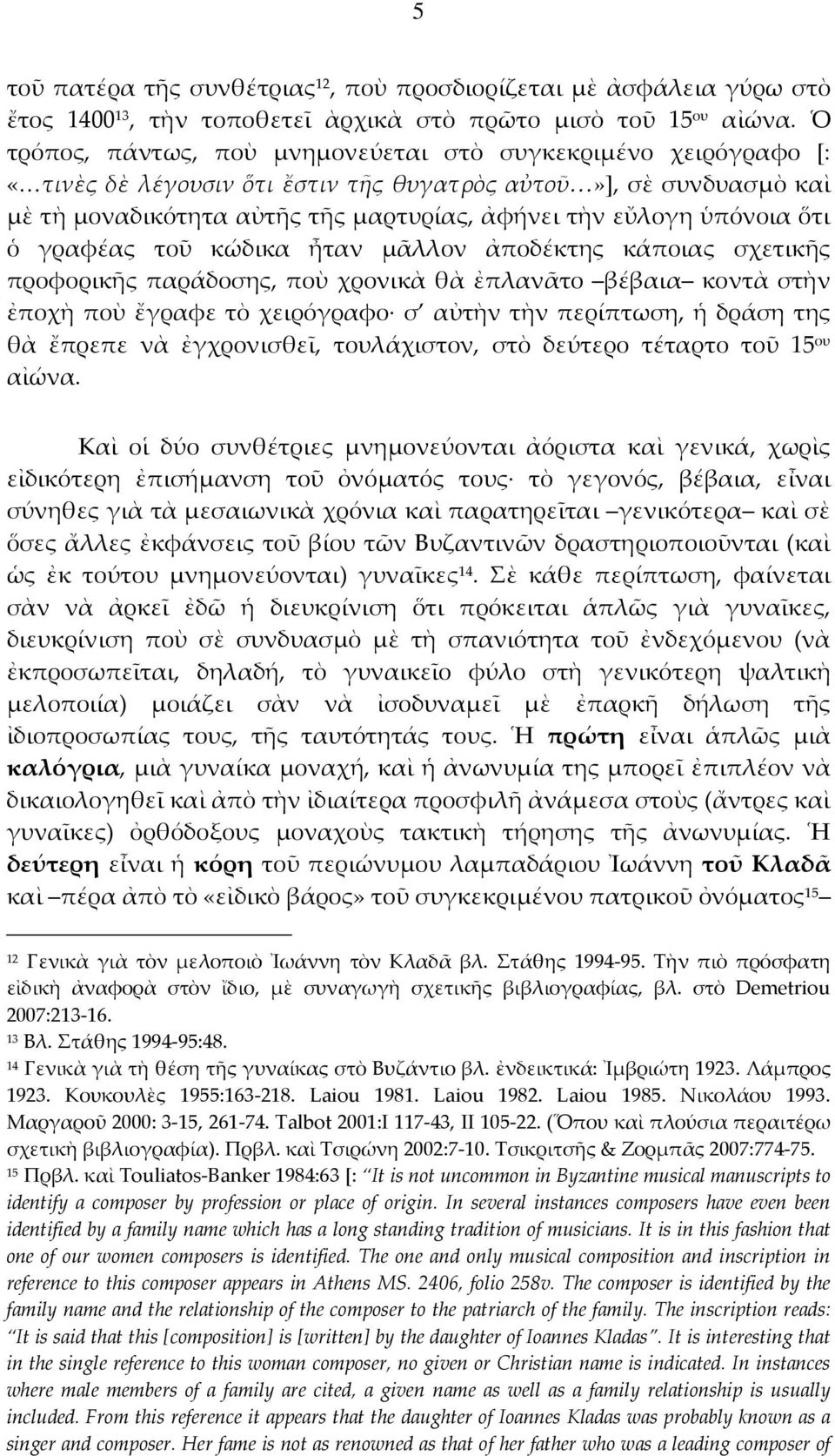 ὅτι ὁ γραφέας τοῦ κώδικα ἦταν μᾶλλον ἀποδέκτης κάποιας σχετικῆς προφορικῆς παράδοσης, ποὺ χρονικὰ θὰ ἐπλανᾶτο βέβαια κοντὰ στὴν ἐποχὴ ποὺ ἔγραφε τὸ χειρόγραφο σ αὐτὴν τὴν περίπτωση, ἡ δράση της θὰ