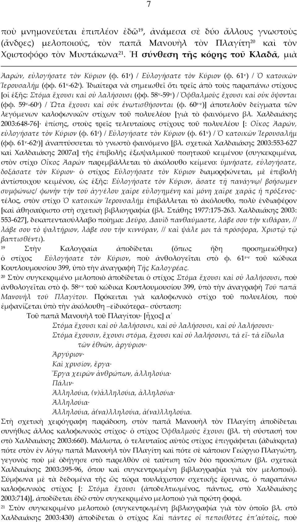 Ἰδιαίτερα νὰ σημειωθεῖ ὅτι τρεῖς ἀπὸ τοὺς παραπάνω στίχους [οἱ ἑξῆς: Στόμα ἔχουσι καὶ οὐ λαλήσουσι (φφ. 58 v -59 v ) / Ὀφθαλμοὺς ἔχουσι καὶ οὐκ ὄψονται (φφ.