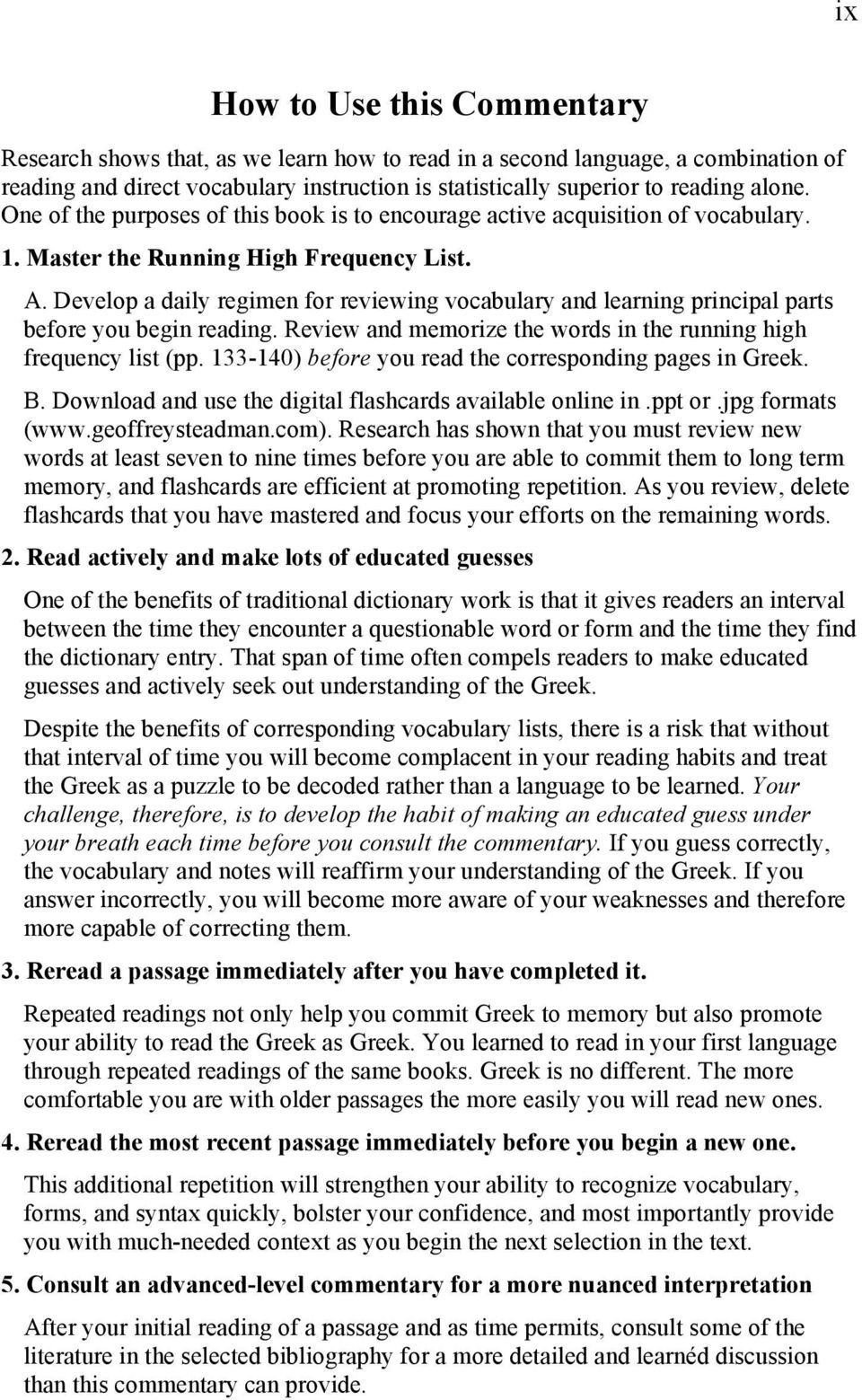 Develop a daily regimen for reviewing vocabulary and learning principal parts before you begin reading. Review and memorize the words in the running high frequency list (pp.