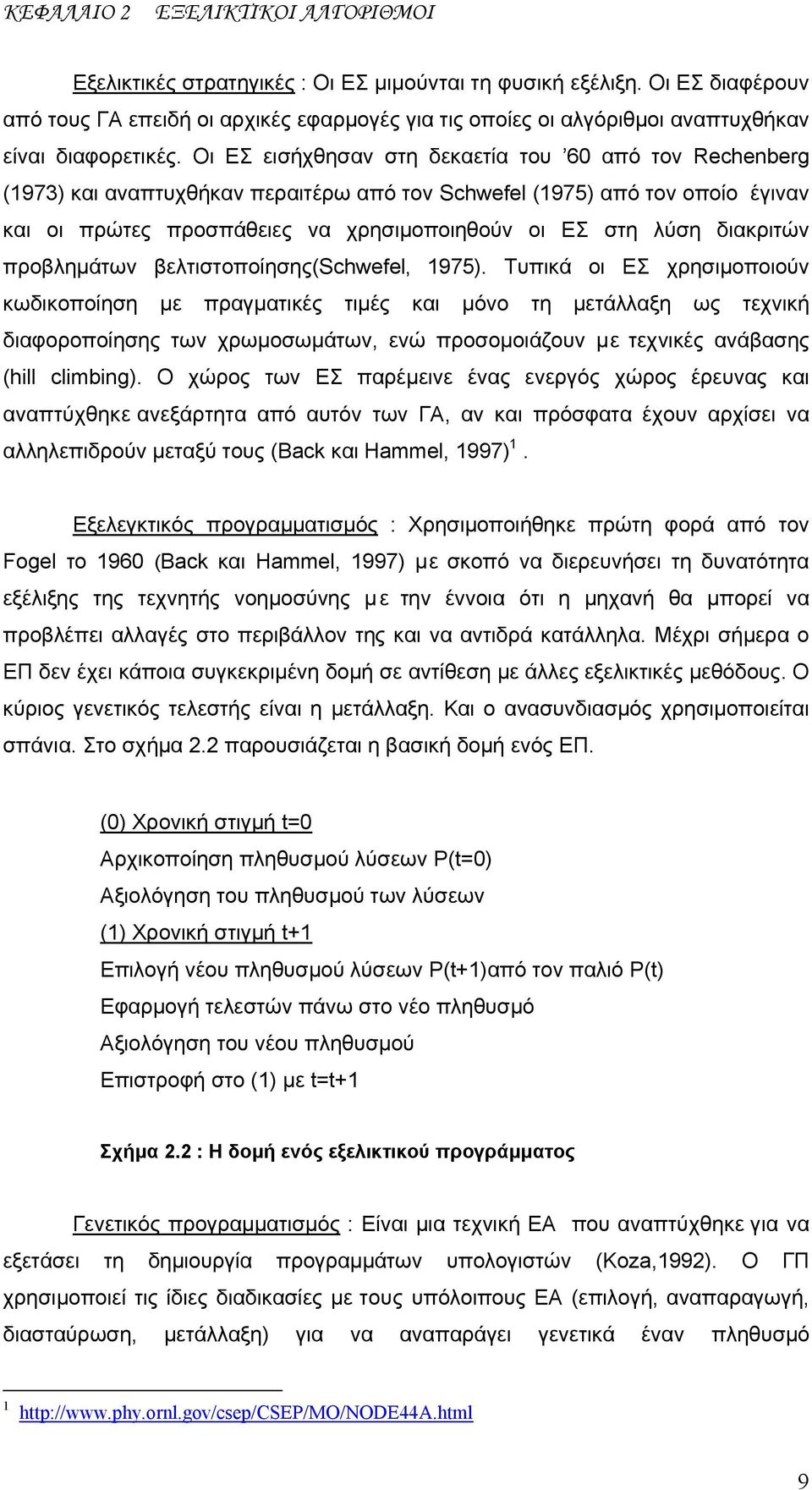 Οι ΕΣ εισήχθησαν στη δεκαετία του 60 από τον Rechenberg (1973) και αναπτυχθήκαν περαιτέρω από τον Schwefel (1975) από τον οποίο έγιναν και οι πρώτες προσπάθειες να χρησιμοποιηθούν οι ΕΣ στη λύση