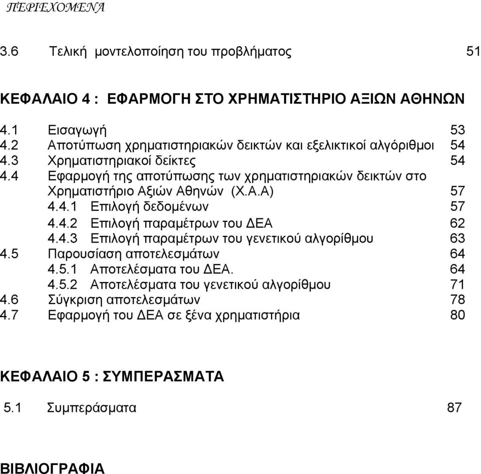 4 Εφαρμογή της αποτύπωσης των χρηματιστηριακών δεικτών στο Χρηματιστήριο Αξιών Αθηνών (Χ.Α.Α) 57 4.4.1 Επιλογή δεδομένων 57 4.4.2 4.4.3 Επιλογή παραμέτρων του ΔΕΑ Επιλογή παραμέτρων του γενετικού αλγορίθμου 62 63 4.