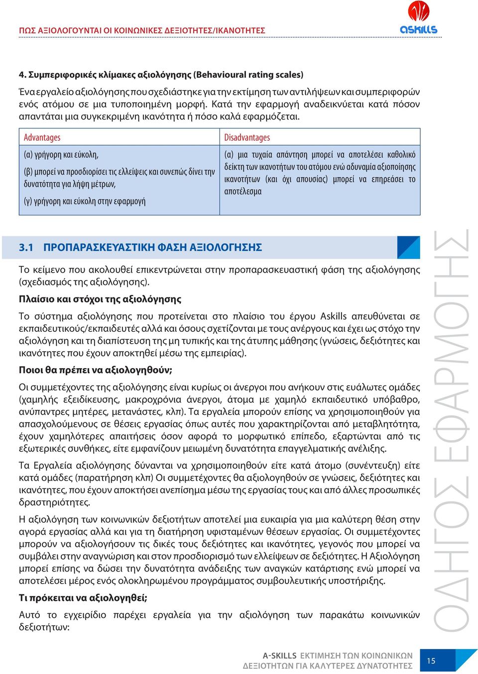 Κατά την εφαρμογή αναδεικνύεται κατά πόσον απαντάται μια συγκεκριμένη ικανότητα ή πόσο καλά εφαρμόζεται.