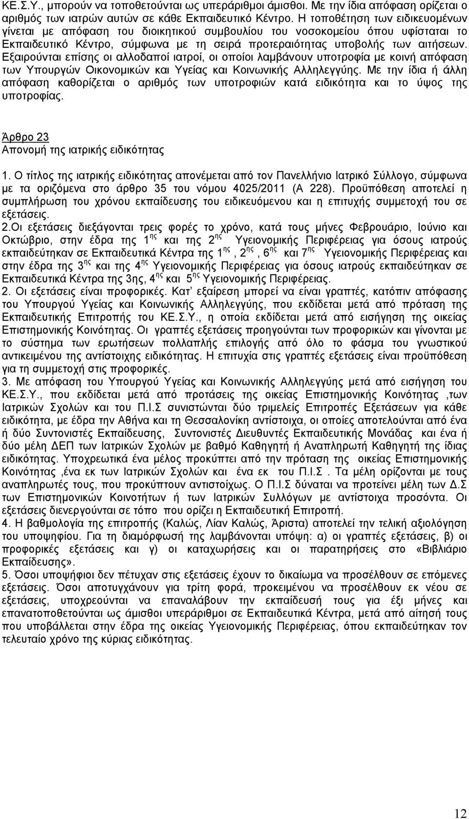 Εξαιρούνται επίσης οι αλλοδαποί ιατροί, οι οποίοι λαμβάνουν υποτροφία με κοινή απόφαση των Υπουργών Οικονομικών και Υγείας και Κοινωνικής Αλληλεγγύης.