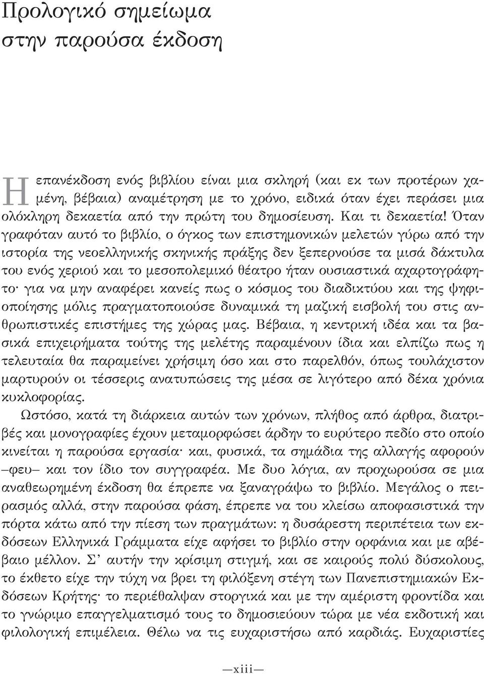 Όταν γραφόταν αυτό το βιβλίο, ο όγκος των επιστημονικών μελετών γύρω από την ιστορία της νεοελληνικής σκηνικής πράξης δεν ξεπερνούσε τα μισά δάκτυλα του ενός χεριού και το μεσοπολεμικό θέατρο ήταν