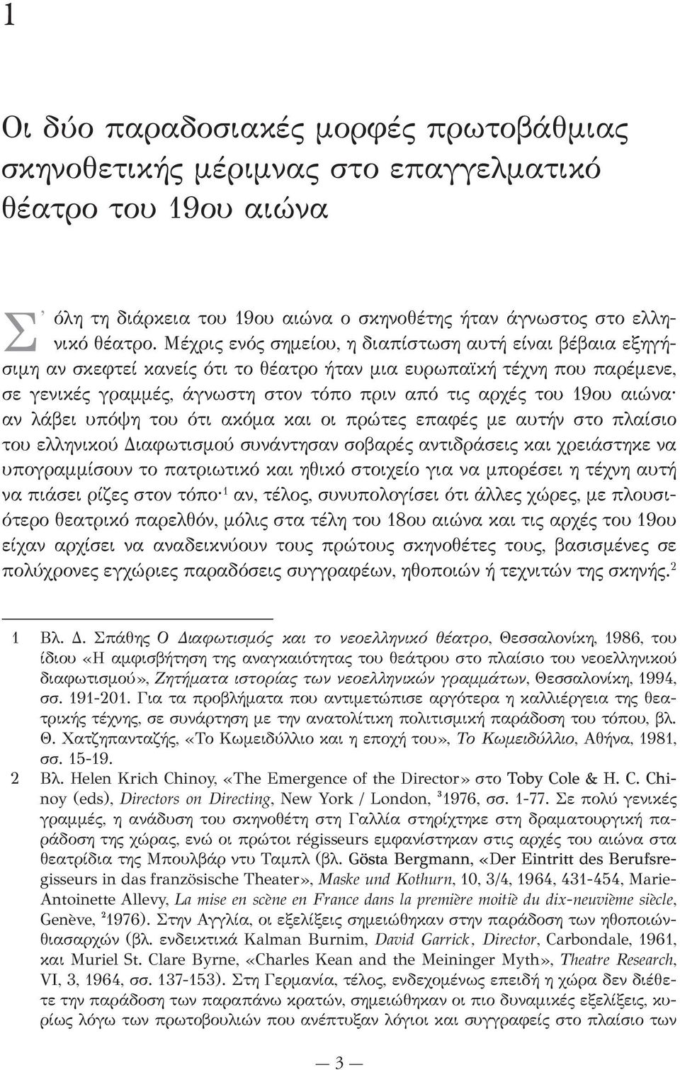 αιώνα αν λάβει υπόψη του ότι ακόμα και οι πρώτες επαφές με αυτήν στο πλαίσιο του ελληνικού Διαφωτισμού συνάντησαν σοβαρές αντιδράσεις και χρειάστηκε να υπογραμμίσουν το πατριωτικό και ηθικό στοιχείο