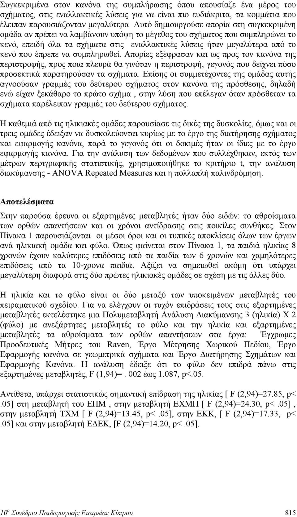 κενό που έπρεπε να συμπληρωθεί. Απορίες εξέφρασαν και ως προς τον κανόνα της περιστροφής, προς ποια πλευρά θα γινόταν η περιστροφή, γεγονός που δείχνει πόσο προσεκτικά παρατηρούσαν τα σχήματα.