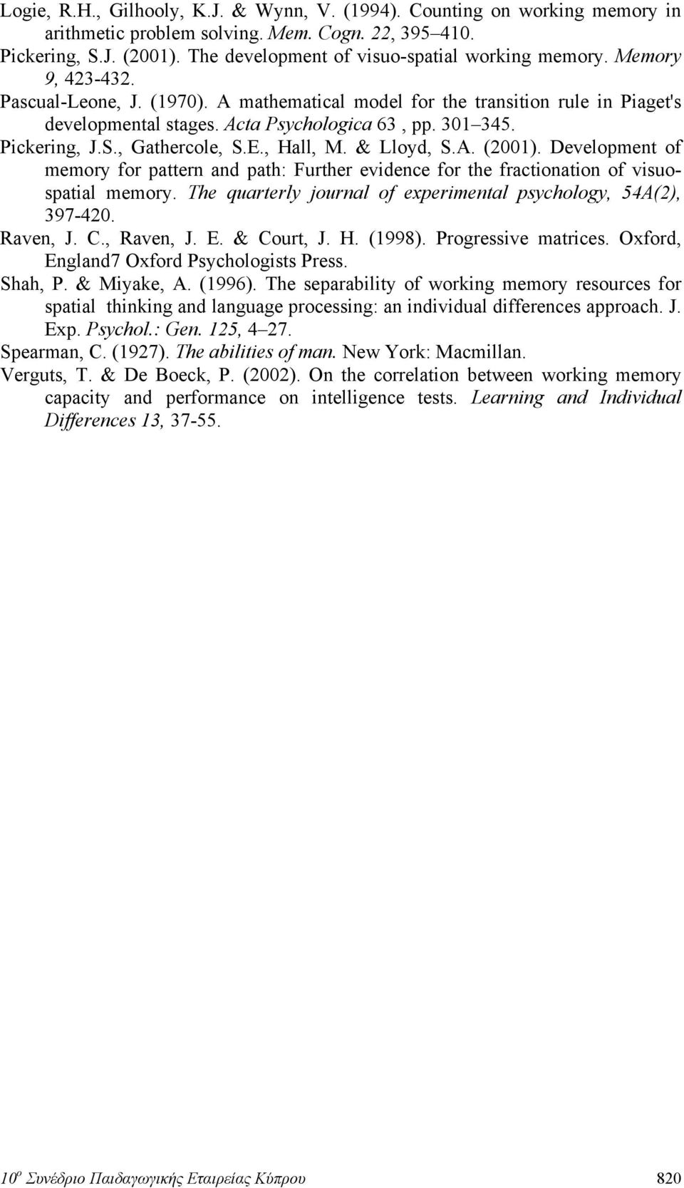 301 345. Pickering, J.S., Gathercole, S.E., Hall, M. & Lloyd, S.A. (2001). Development of memory for pattern and path: Further evidence for the fractionation of visuospatial memory.