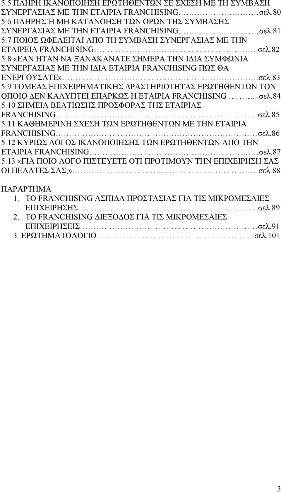 σελ.83 5.9 ΤΟΜΕΑΣ ΕΠΙΧΕΙΡΗΜΑΤΙΚΗΣ ΔΡΑΣΤΗΡΙΟΤΗΤΑΣ ΕΡΩΤΗΘΕΝΤΩΝ ΤΟΝ ΟΠΟΙΟ ΔΕΝ ΚΑΛΥΠΤΕΙ ΕΠΑΡΚΩΣ Η ΕΤΑΙΡΙΑ FRANCHISING...σελ.84 5.10 ΣΗΜΕΙΑ ΒΕΛΤΙΩΣΗΣ ΠΡΟΣΦΟΡΑΣ ΤΗΣ ΕΤΑΙΡΙΑΣ FRANCHISING σελ.85 5.