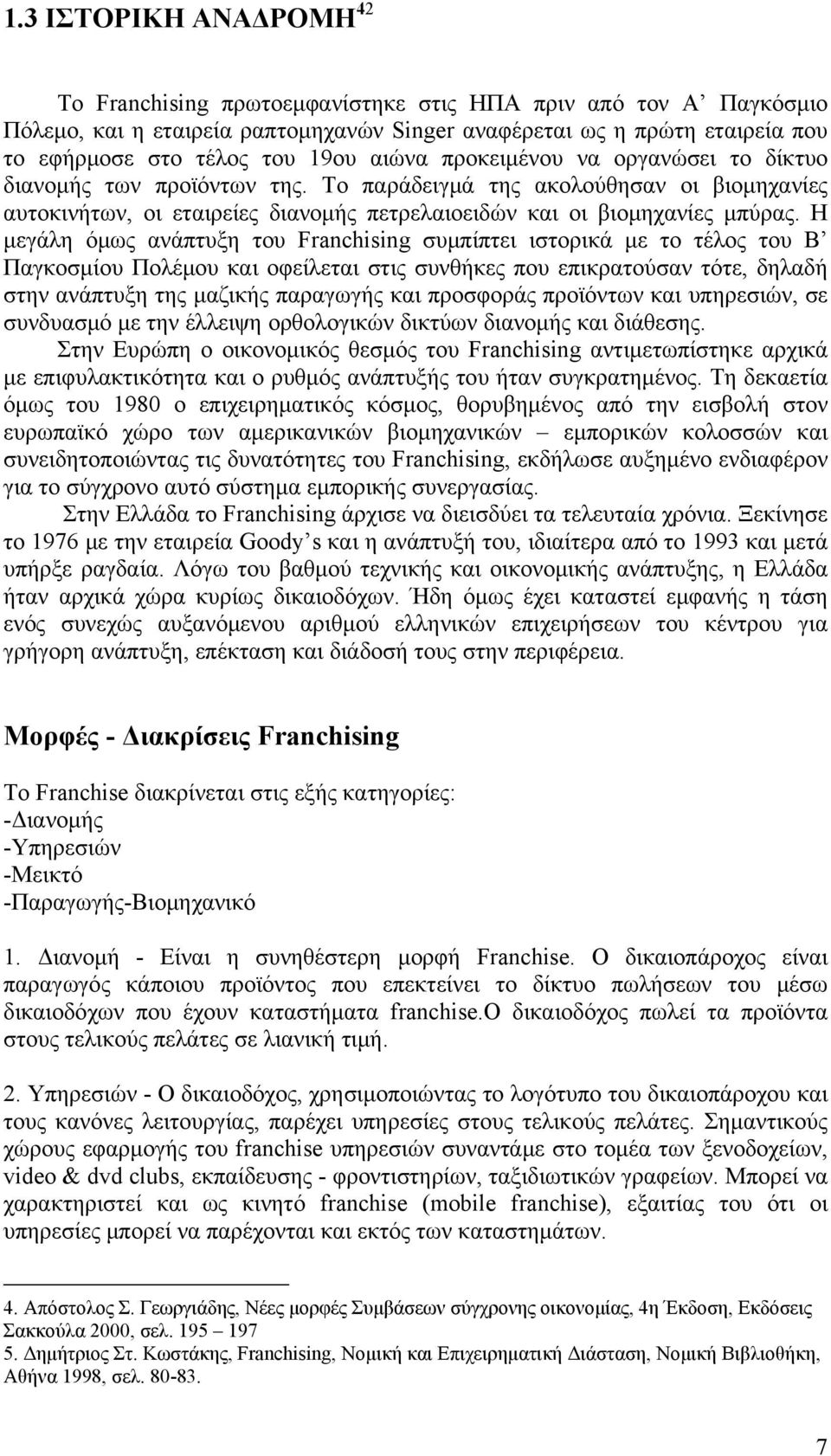 Η μεγάλη όμως ανάπτυξη του Franchising συμπίπτει ιστορικά με το τέλος του Β Παγκοσμίου Πολέμου και οφείλεται στις συνθήκες που επικρατούσαν τότε, δηλαδή στην ανάπτυξη της μαζικής παραγωγής και