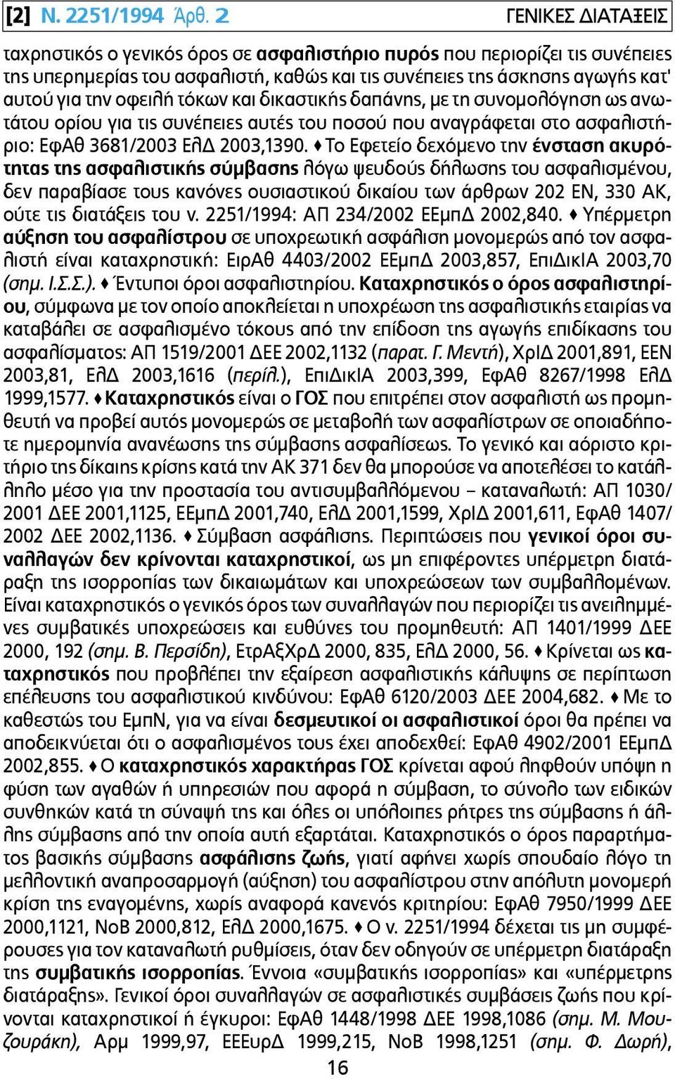 τόκων και δικαστικής δαπάνης, µε τη συνοµολόγηση ως ανωτάτου ορίου για τις συνέπειες αυτές του ποσού που αναγράφεται στο ασφαλιστήριο: ΕφΑθ 3681/2003 ΕλΔ 2003,1390.