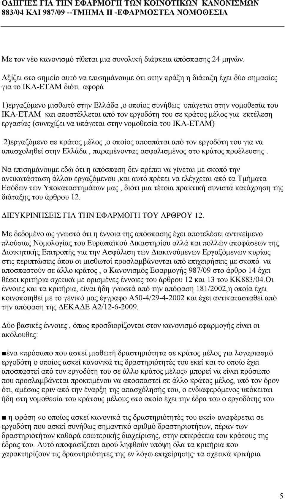 και αποστέλλεται από τον εργοδότη του σε κράτος μέλος για εκτέλεση εργασίας (συνεχίζει να υπάγεται στην νομοθεσία του ΙΚΑ-ΕΤΑΜ) 2)εργαζόμενο σε κράτος μέλος,ο οποίος αποσπάται από τον εργοδότη του