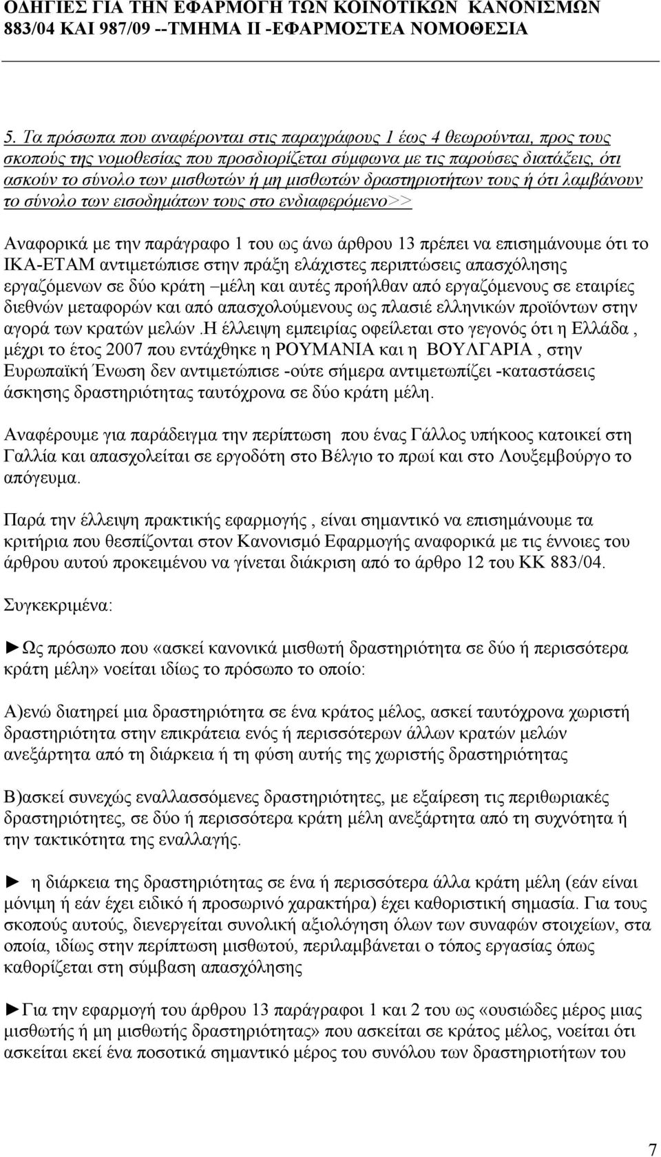 δραστηριοτήτων τους ή ότι λαμβάνουν το σύνολο των εισοδημάτων τους στο ενδιαφερόμενο>> Αναφορικά με την παράγραφο 1 του ως άνω άρθρου 13 πρέπει να επισημάνουμε ότι το ΙΚΑ-ΕΤΑΜ αντιμετώπισε στην πράξη