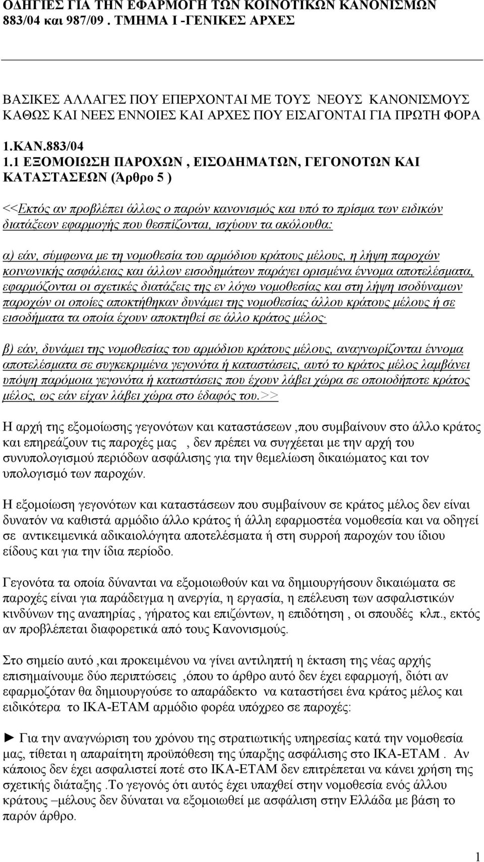 ακόλουθα: α) εάν, σύμφωνα με τη νομοθεσία του αρμόδιου κράτους μέλους, η λήψη παροχών κοινωνικής ασφάλειας και άλλων εισοδημάτων παράγει ορισμένα έννομα αποτελέσματα, εφαρμόζονται οι σχετικές